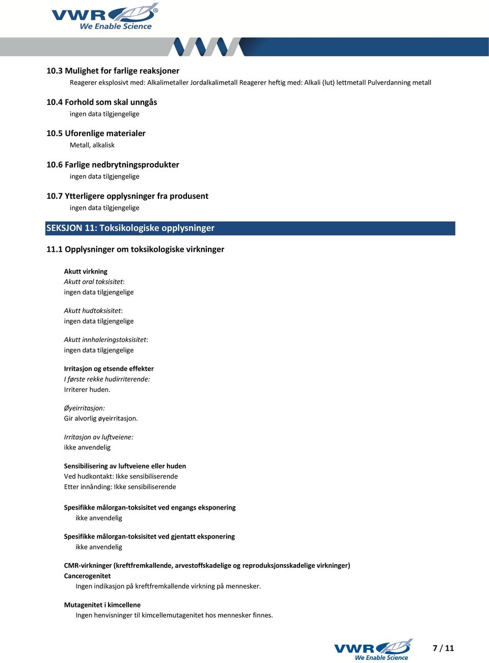 1 Opplysninger om toksikologiske virkninger Akutt virkning Akutt oral toksisitet: Akutt hudtoksisitet: Akutt innhaleringstoksisitet: Irritasjon og etsende effekter I første rekke hudirriterende: