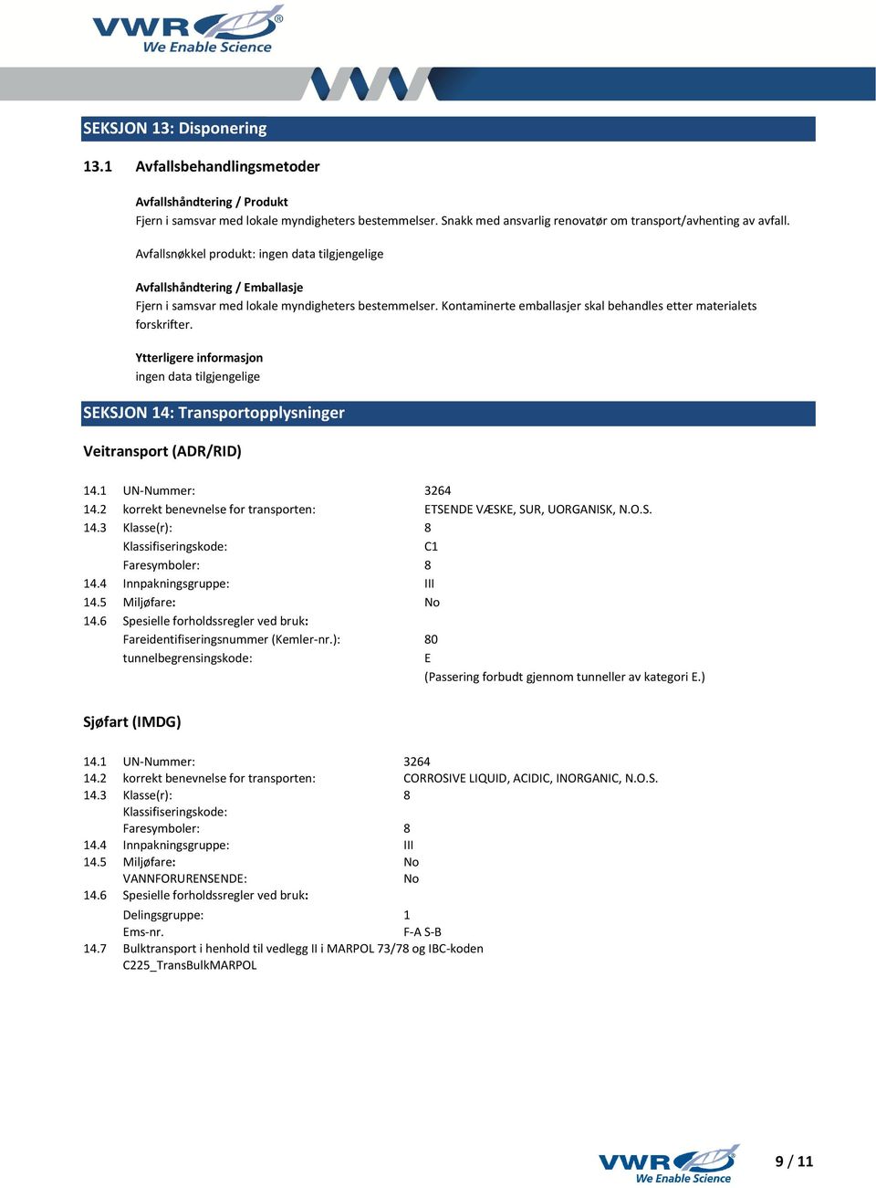 Ytterligere informasjon SEKSJON 14: Transportopplysninger Veitransport (ADR/RID) 14.1 UN-Nummer: 3264 14.2 korrekt benevnelse for transporten: ETSENDE VÆSKE, SUR, UORGANISK, N.O.S. 14.3 Klasse(r): 8 Klassifiseringskode: C1 Faresymboler: 8 14.