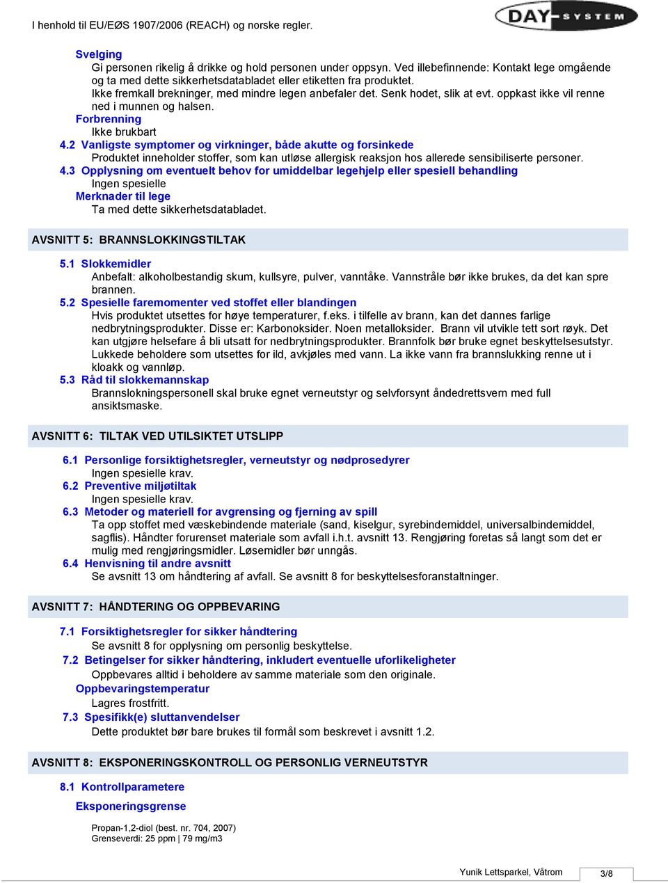 2 Vanligste symptomer og virkninger, både akutte og forsinkede Produktet inneholder stoffer, som kan utløse allergisk reaksjon hos allerede sensibiliserte personer. 4.