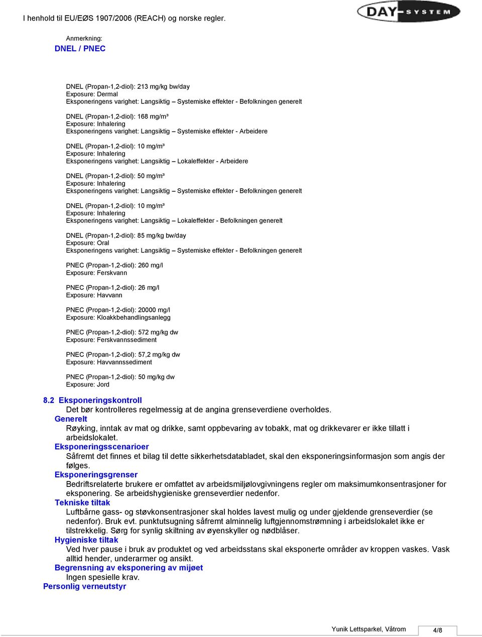 (Propan1,2diol): 50 mg/m³ Exposure: Inhalering Eksponeringens varighet: Langsiktig Systemiske effekter Befolkningen generelt DNEL (Propan1,2diol): 10 mg/m³ Exposure: Inhalering Eksponeringens