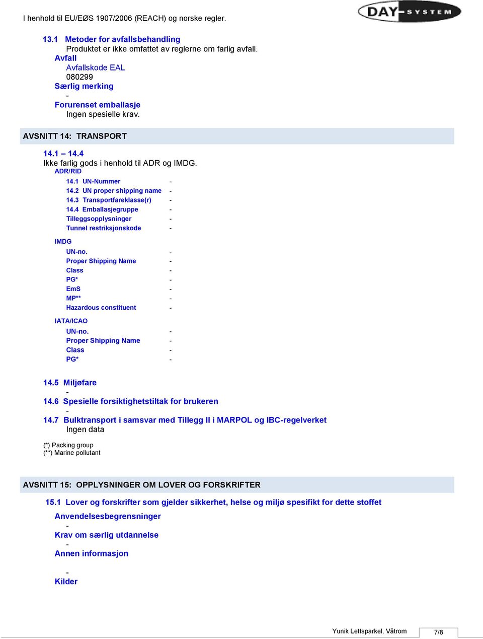 4 Emballasjegruppe Tilleggsopplysninger Tunnel restriksjonskode UNno. Proper Shipping Name Class PG* EmS MP** Hazardous constituent IATA/ICAO UNno. Proper Shipping Name Class PG* 14.5 Miljøfare 14.