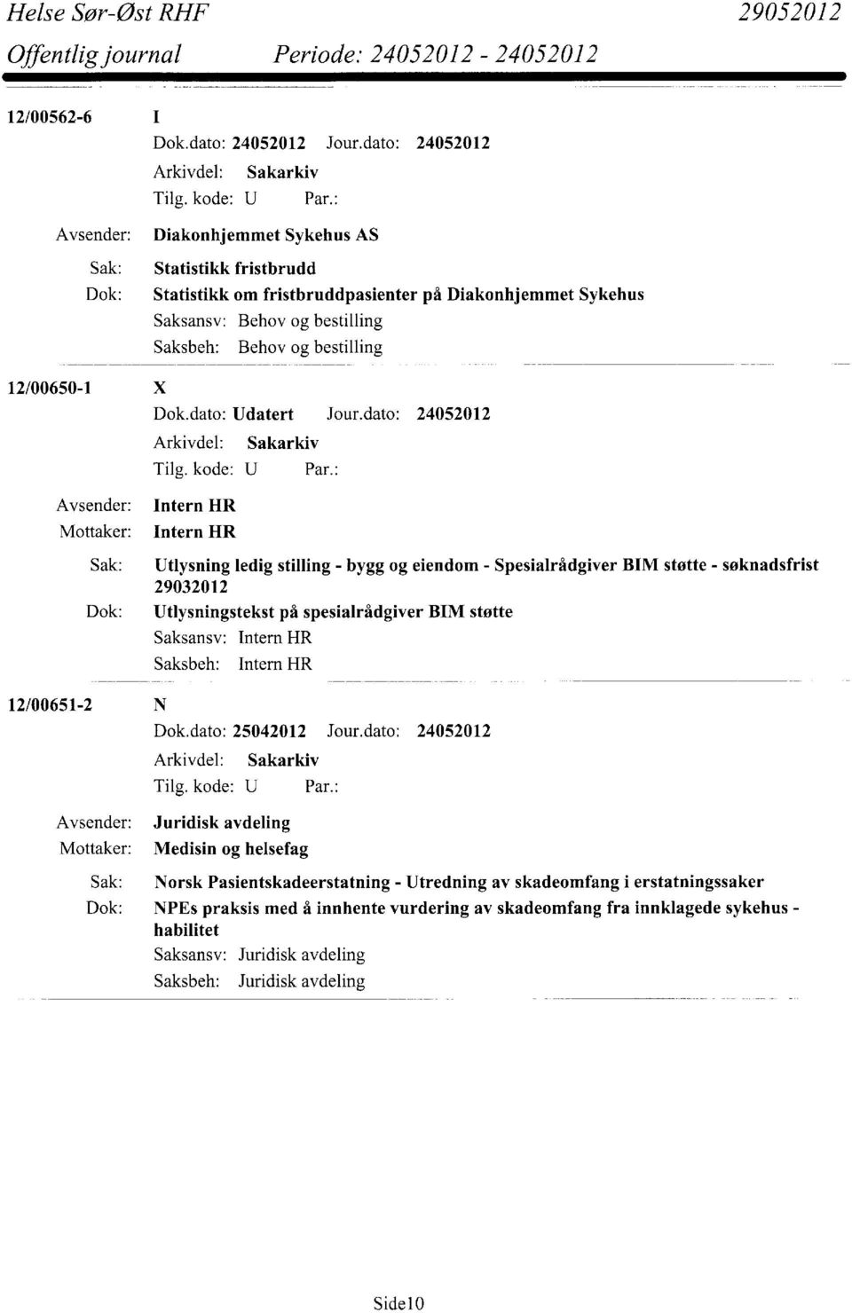 dato: 24052012 Mottaker: Intern HR Intern HR Sak: Utlysning ledig stilling - bygg og eiendom - Spesialrådgiver BIM støtte - søknadsfrist 29032012 Dok: Utlysningstekst på spesialrådgiver BIM