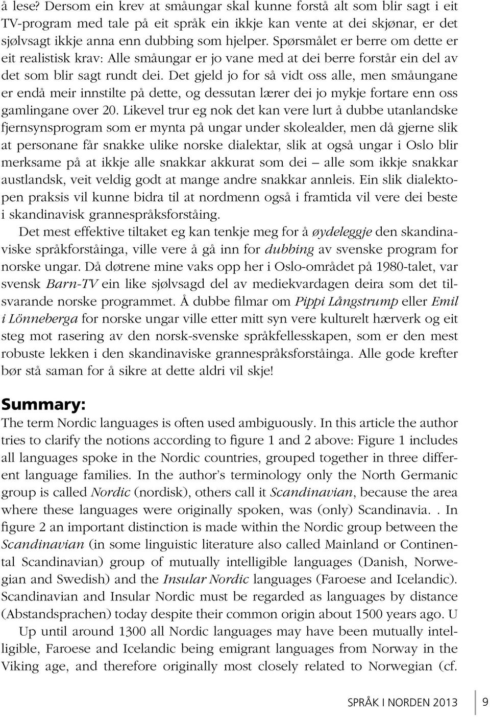 Det gjeld jo for så vidt oss alle, men småungane er endå meir innstilte på dette, og dessutan lærer dei jo mykje fortare enn oss gamlingane over 20.