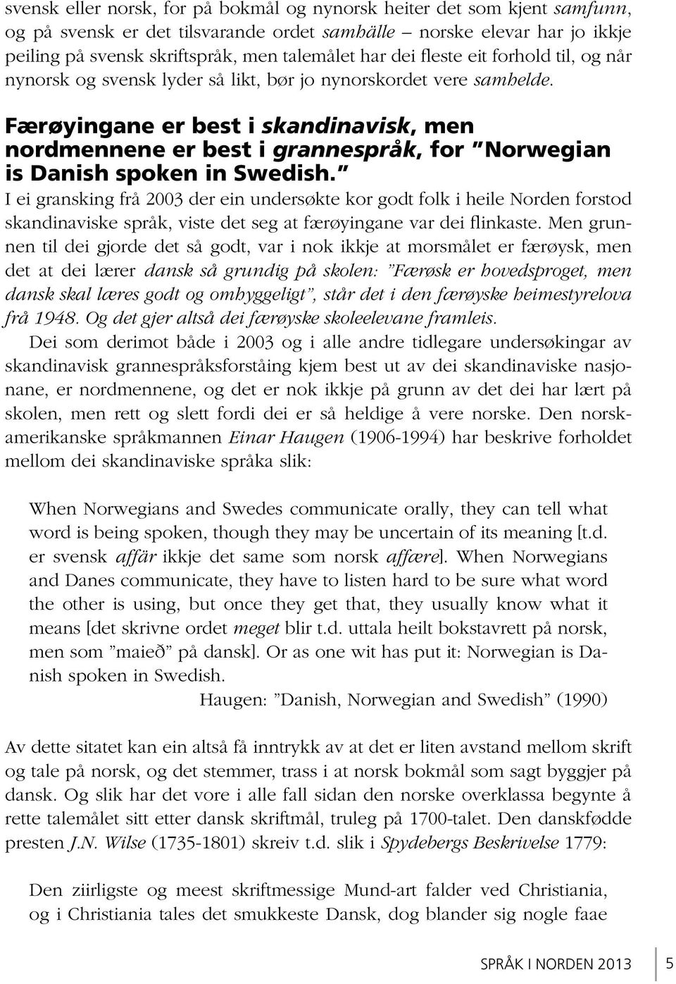 Færøyingane er best i skandinavisk, men nordmennene er best i grannespråk, for Norwegian is Danish spoken in Swedish.