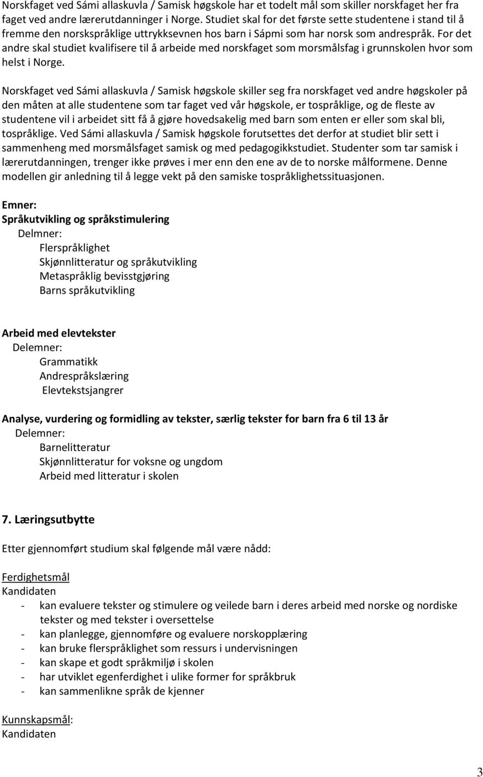 For det andre skal studiet kvalifisere til å arbeide med norskfaget som morsmålsfag i grunnskolen hvor som helst i Norge.