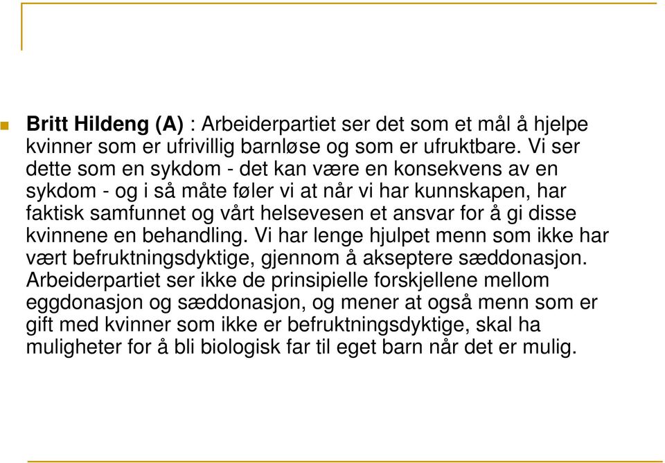 ansvar for å gi disse kvinnene en behandling. Vi har lenge hjulpet menn som ikke har vært befruktningsdyktige, gjennom å akseptere sæddonasjon.