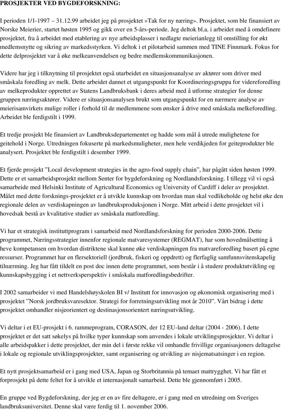 siert av Norske Meierier, startet høsten 1995 og gikk over en 5-års-periode. Jeg deltok bl.a. i arbeidet med å omdefinere prosjektet, fra å arbeidet med etablering av nye arbeidsplasser i nedlagte meierianlegg til omstilling for økt medlemsnytte og sikring av markedsstyrken.