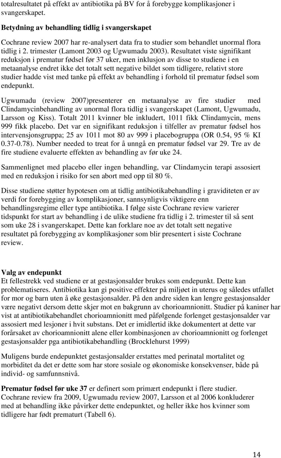 Resultatet viste signifikant reduksjon i prematur fødsel før 37 uker, men inklusjon av disse to studiene i en metaanalyse endret ikke det totalt sett negative bildet som tidligere, relativt store