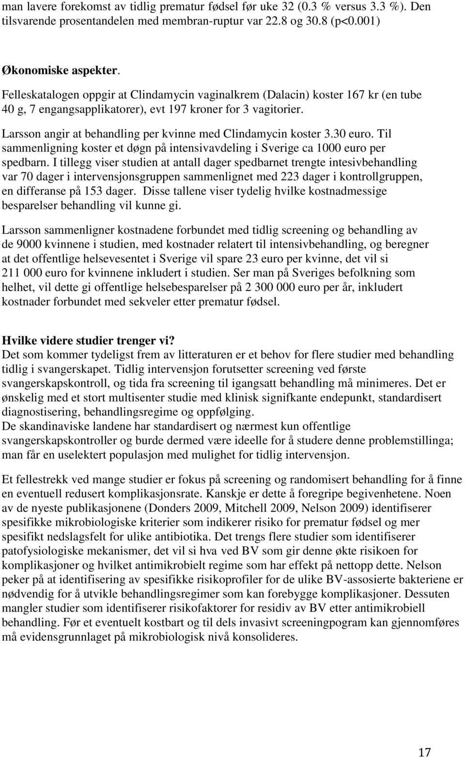 Larsson angir at behandling per kvinne med Clindamycin koster 3.30 euro. Til sammenligning koster et døgn på intensivavdeling i Sverige ca 1000 euro per spedbarn.