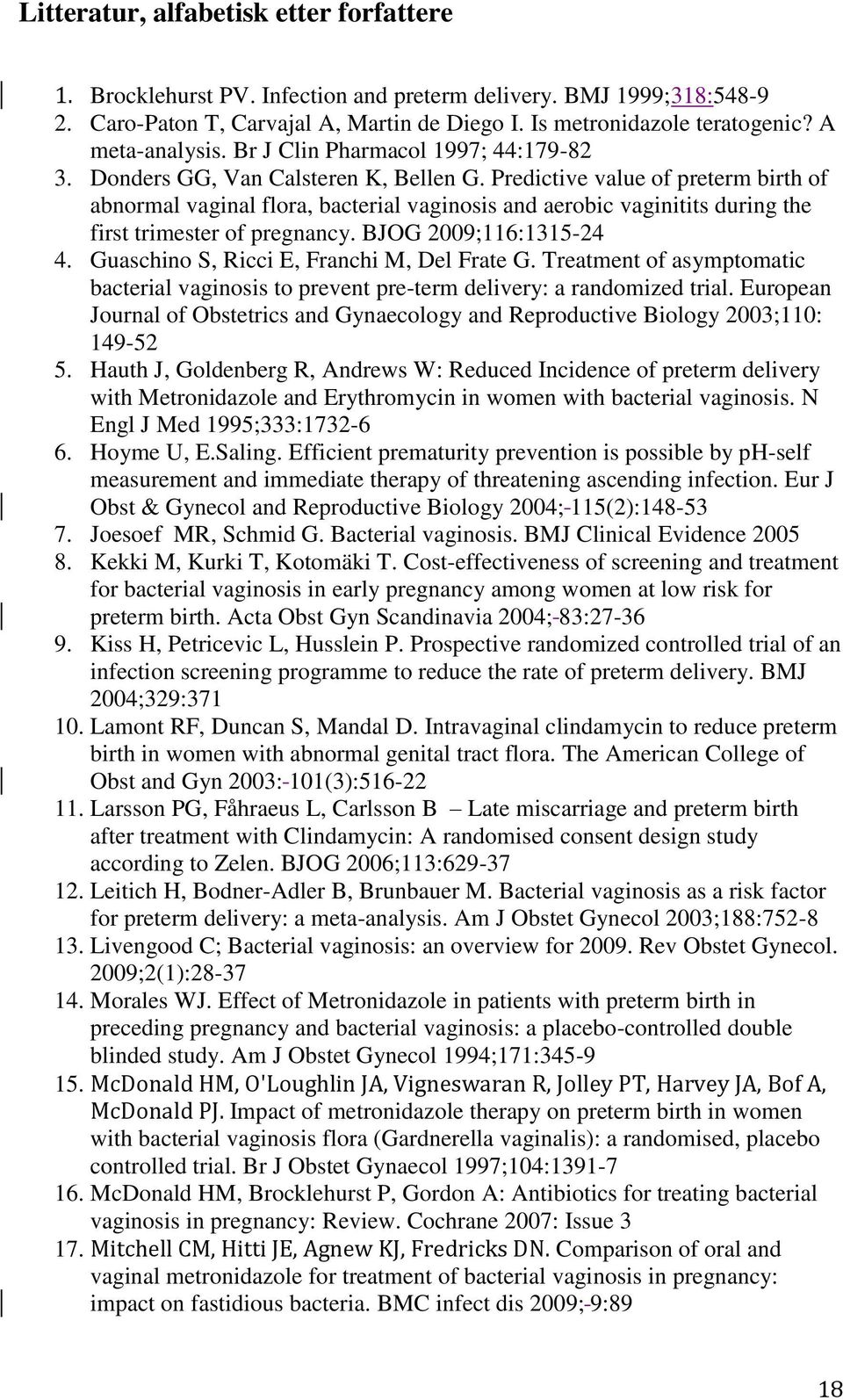 Predictive value of preterm birth of abnormal vaginal flora, bacterial vaginosis and aerobic vaginitits during the first trimester of pregnancy. BJOG 2009;116:1315-24 4.