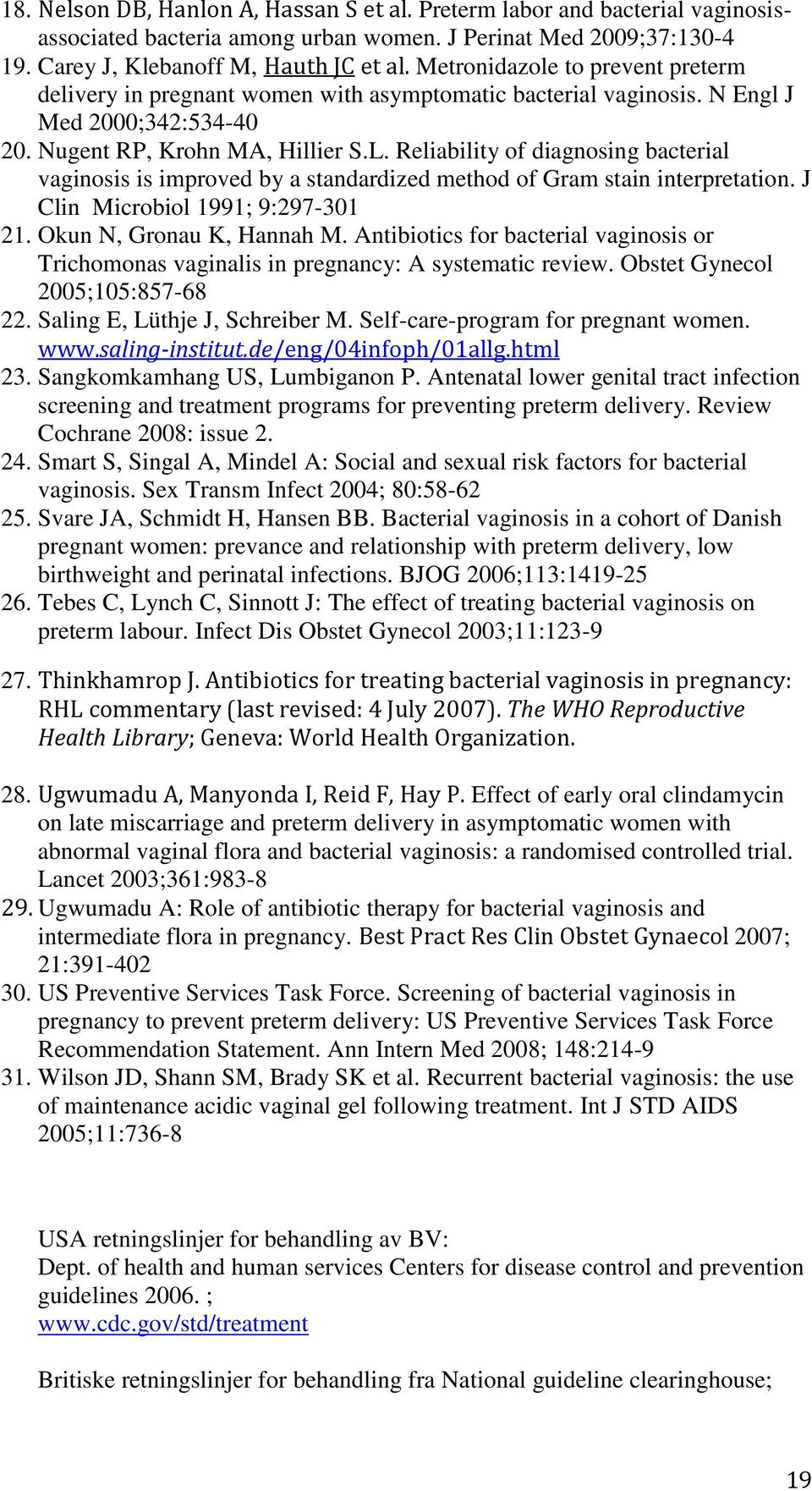 Reliability of diagnosing bacterial vaginosis is improved by a standardized method of Gram stain interpretation. J Clin Microbiol 1991; 9:297-301 21. Okun N, Gronau K, Hannah M.