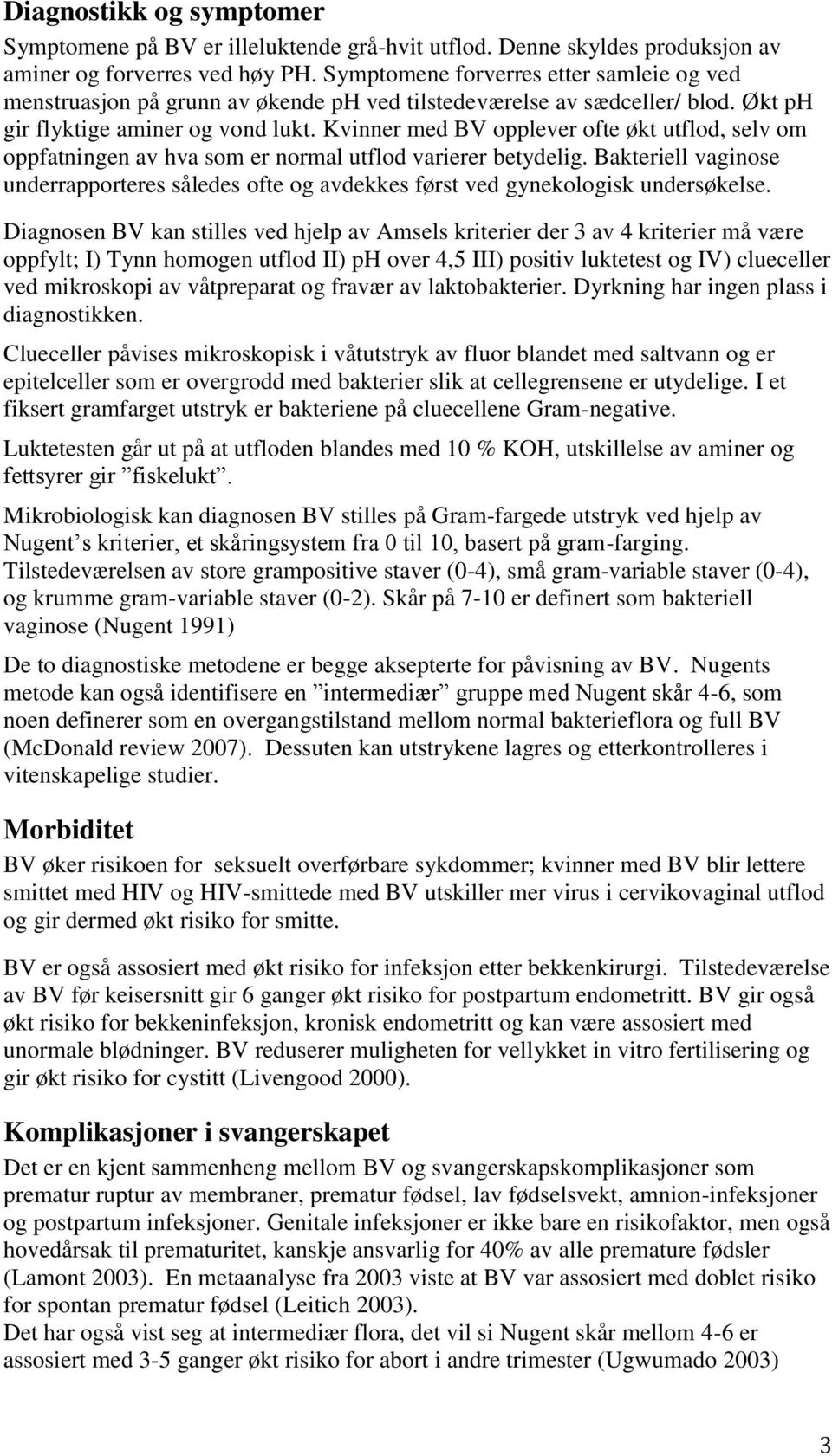 Kvinner med BV opplever ofte økt utflod, selv om oppfatningen av hva som er normal utflod varierer betydelig.