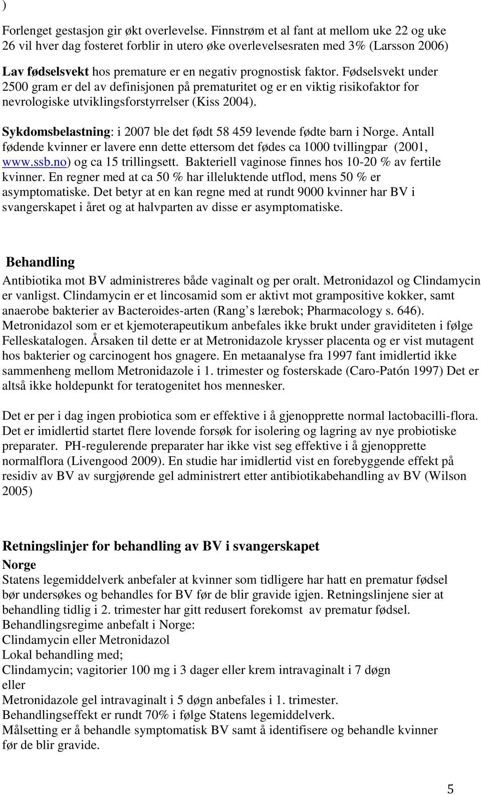 Fødselsvekt under 2500 gram er del av definisjonen på prematuritet og er en viktig risikofaktor for nevrologiske utviklingsforstyrrelser (Kiss 2004).