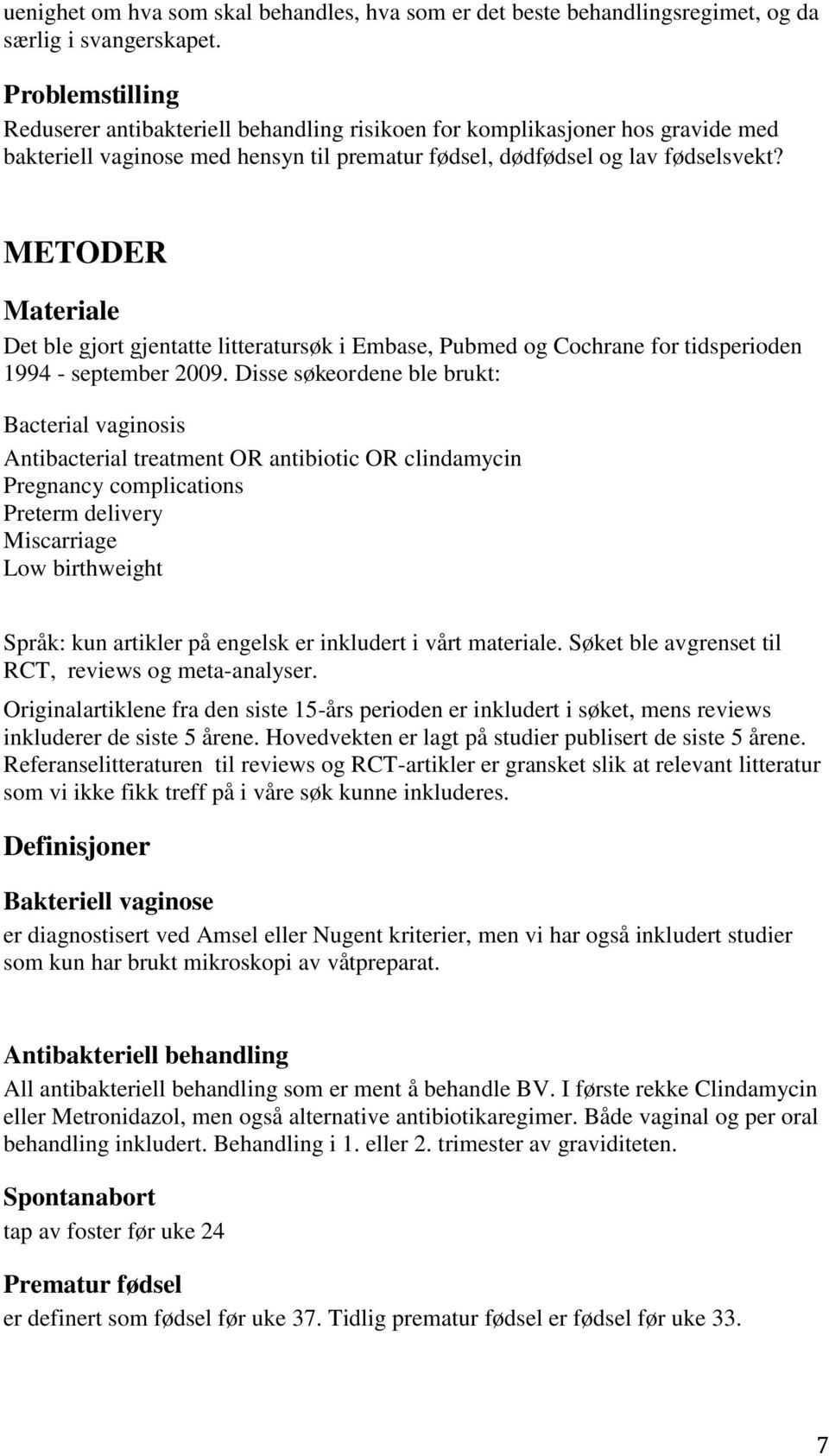 METODER Materiale Det ble gjort gjentatte litteratursøk i Embase, Pubmed og Cochrane for tidsperioden 1994 - september 2009.