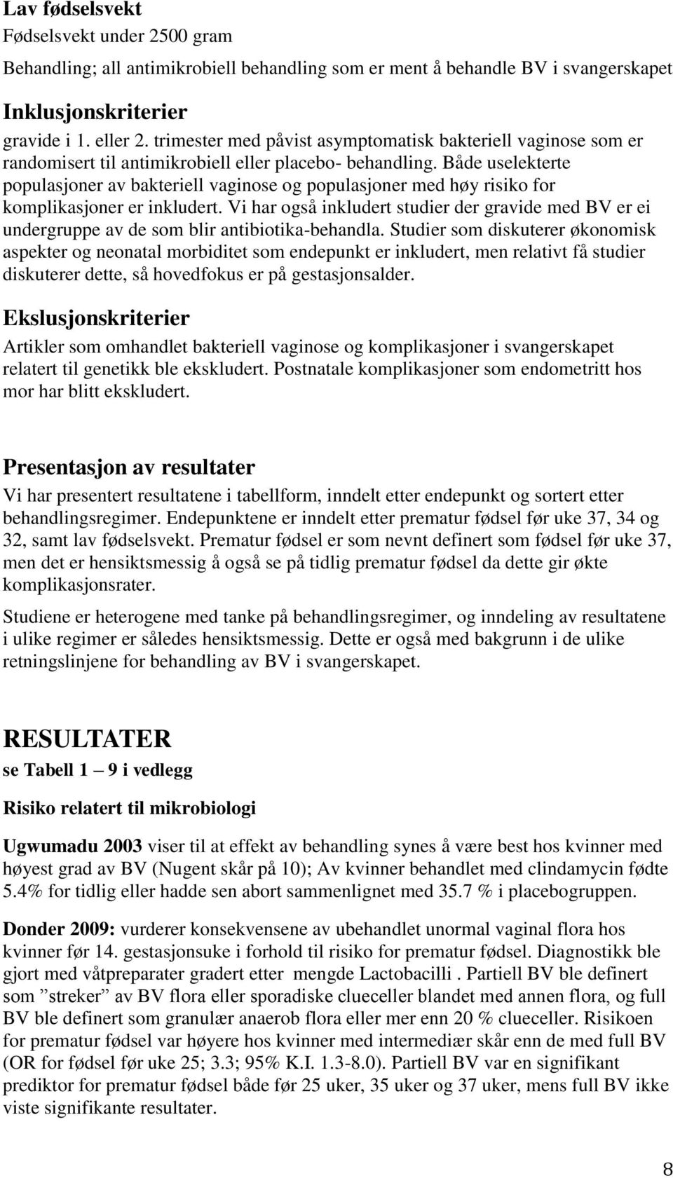 Både uselekterte populasjoner av bakteriell vaginose og populasjoner med høy risiko for komplikasjoner er inkludert.