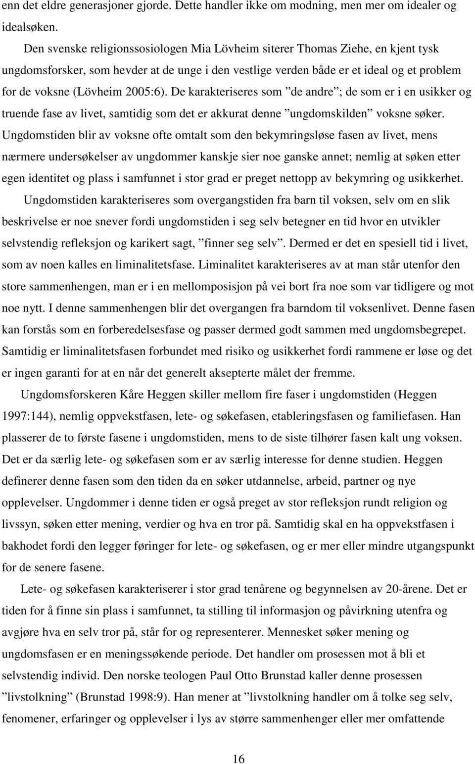 2005:6). De karakteriseres som de andre ; de som er i en usikker og truende fase av livet, samtidig som det er akkurat denne ungdomskilden voksne søker.