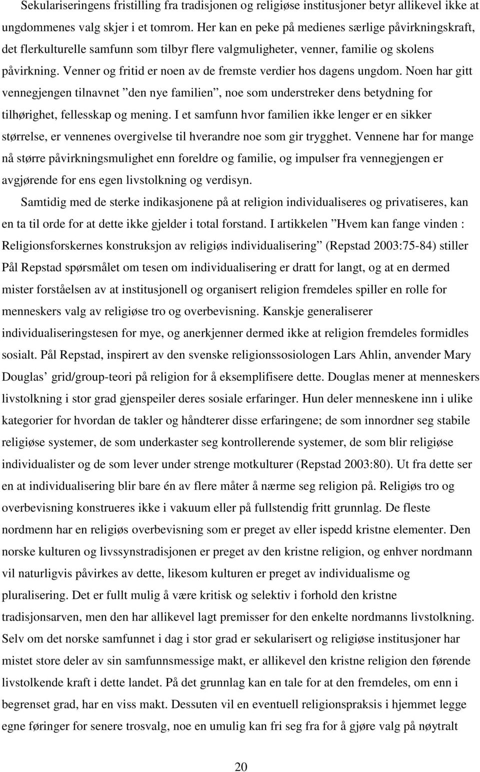 Venner og fritid er noen av de fremste verdier hos dagens ungdom. Noen har gitt vennegjengen tilnavnet den nye familien, noe som understreker dens betydning for tilhørighet, fellesskap og mening.