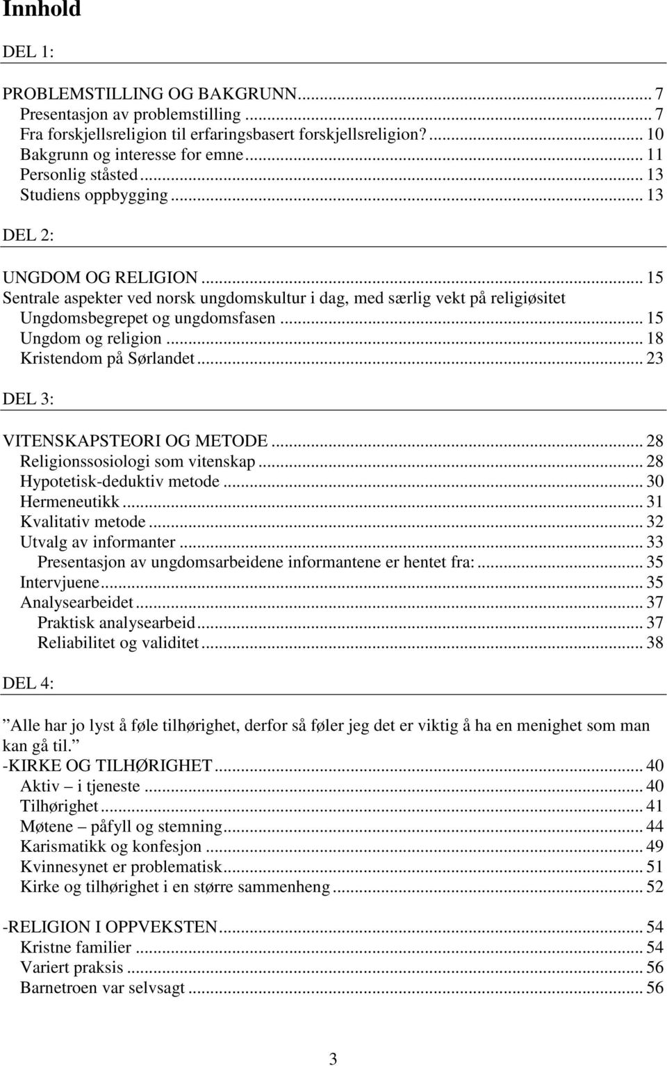 .. 15 Ungdom og religion... 18 Kristendom på Sørlandet... 23 DEL 3: VITENSKAPSTEORI OG METODE... 28 Religionssosiologi som vitenskap... 28 Hypotetisk-deduktiv metode... 30 Hermeneutikk.