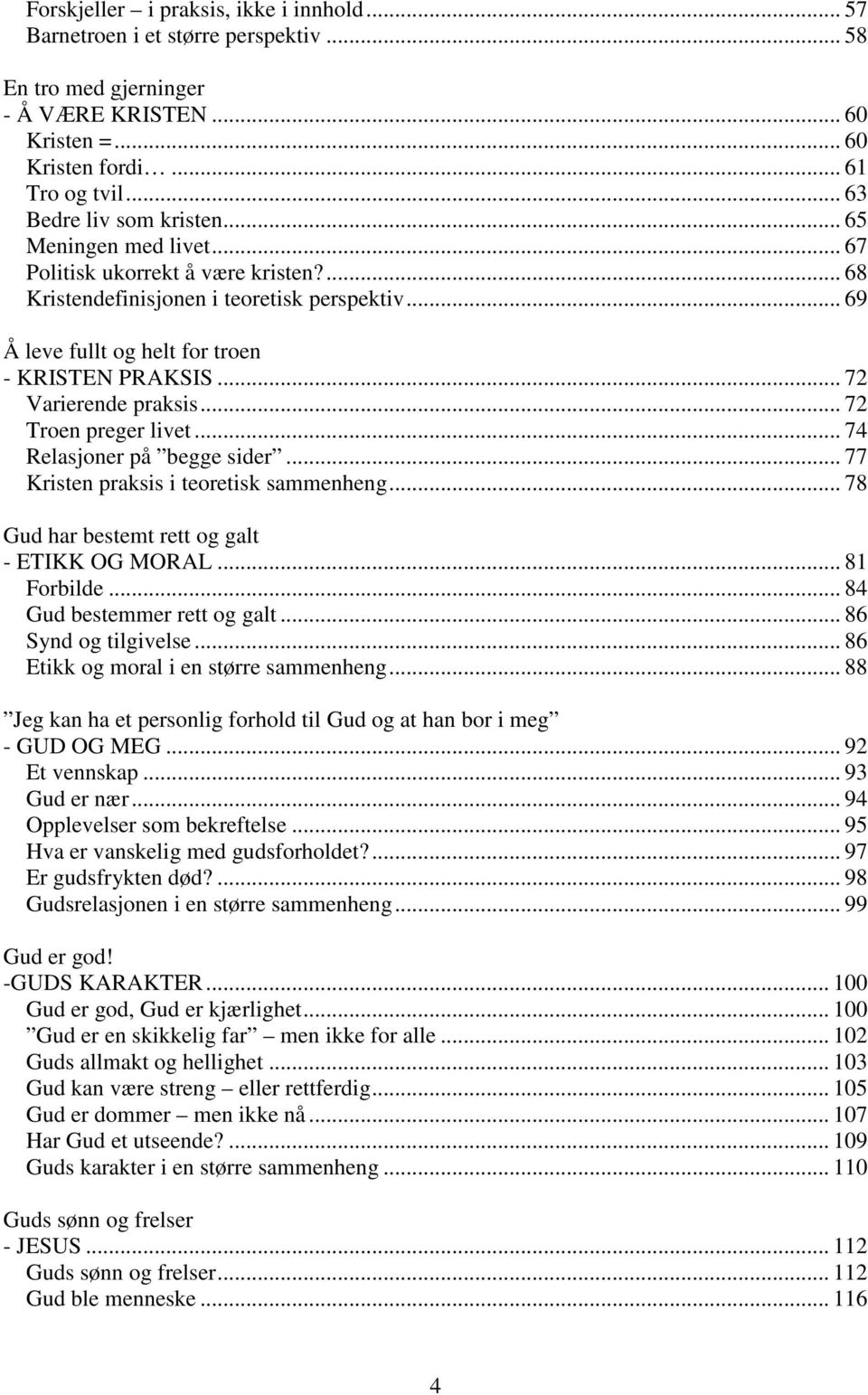 .. 72 Varierende praksis... 72 Troen preger livet... 74 Relasjoner på begge sider... 77 Kristen praksis i teoretisk sammenheng... 78 Gud har bestemt rett og galt - ETIKK OG MORAL... 81 Forbilde.