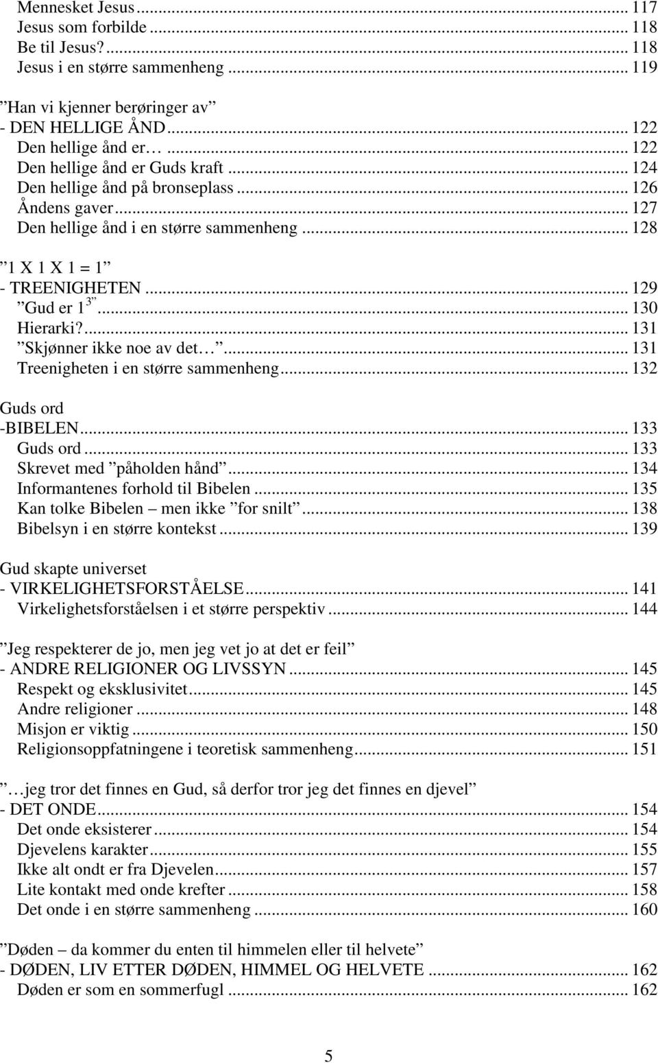 .. 130 Hierarki?... 131 Skjønner ikke noe av det... 131 Treenigheten i en større sammenheng... 132 Guds ord -BIBELEN... 133 Guds ord... 133 Skrevet med påholden hånd.