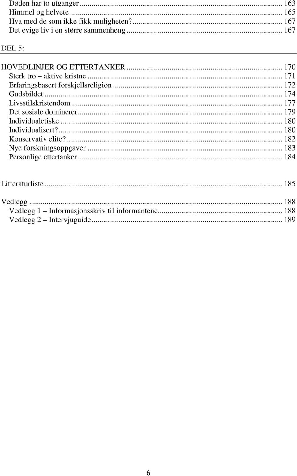 .. 174 Livsstilskristendom... 177 Det sosiale dominerer... 179 Individualetiske... 180 Individualisert?... 180 Konservativ elite?