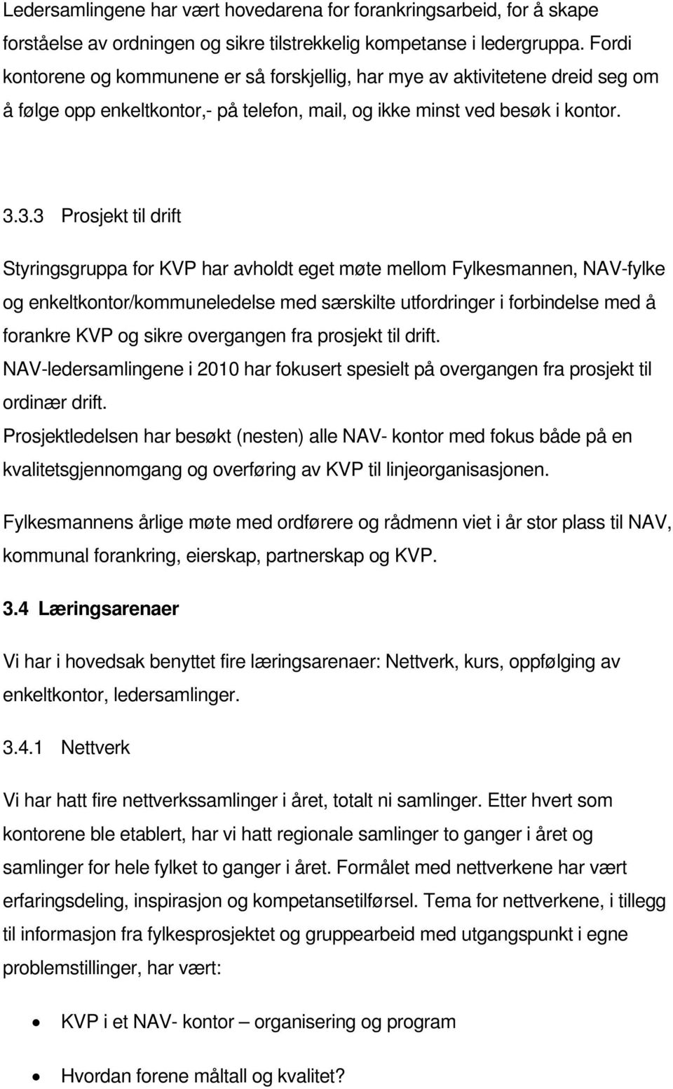 3.3 Prosjekt til drift Styringsgruppa for KVP har avholdt eget møte mellom Fylkesmannen, NAV-fylke og enkeltkontor/kommuneledelse med særskilte utfordringer i forbindelse med å forankre KVP og sikre