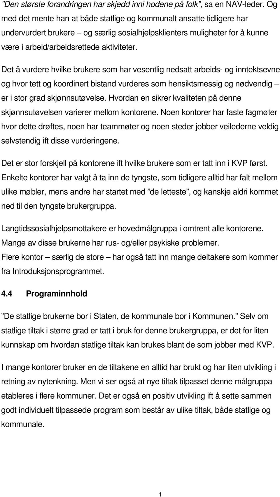 Det å vurdere hvilke brukere som har vesentlig nedsatt arbeids- og inntektsevne og hvor tett og koordinert bistand vurderes som hensiktsmessig og nødvendig er i stor grad skjønnsutøvelse.