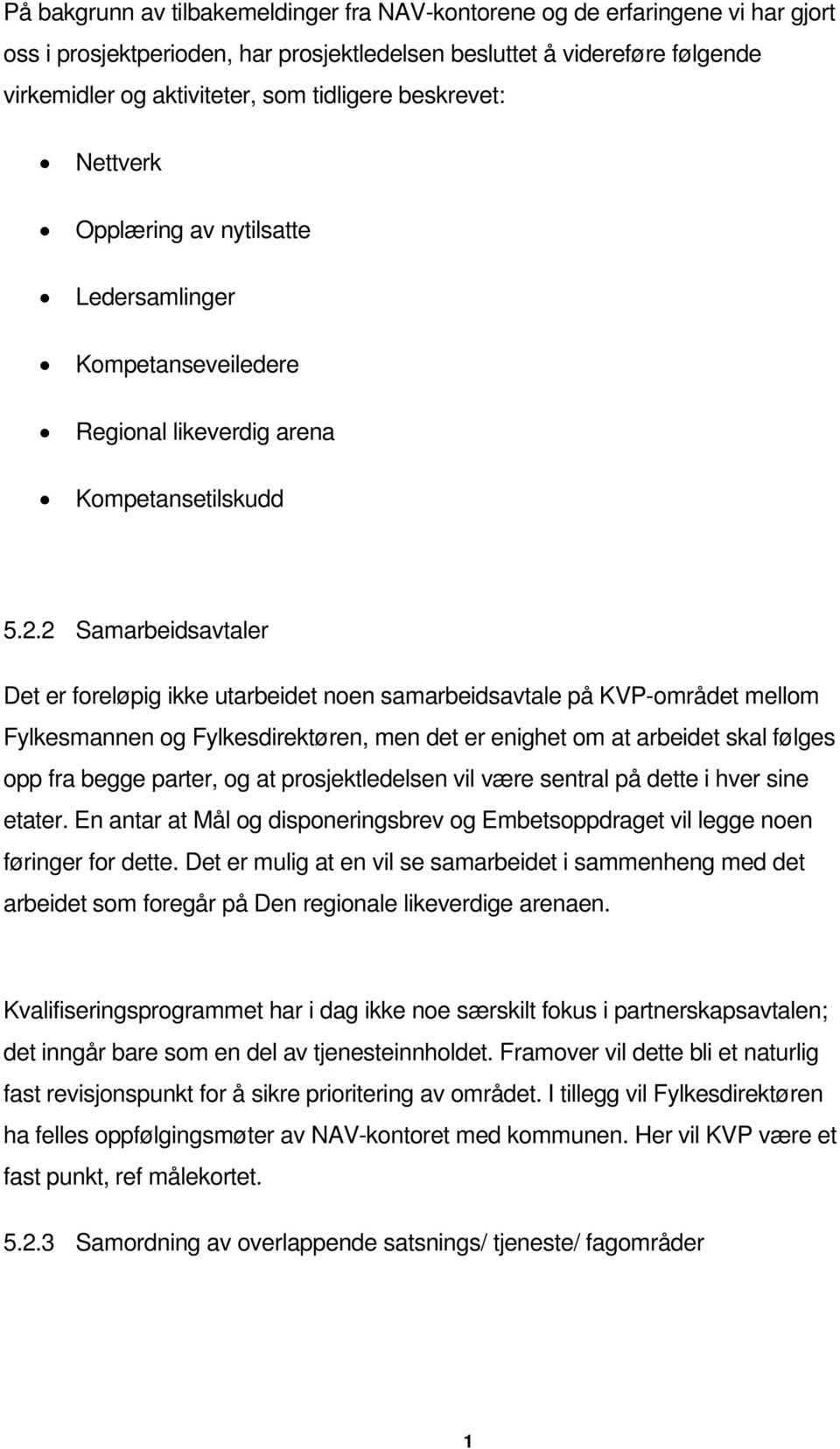 2 Samarbeidsavtaler Det er foreløpig ikke utarbeidet noen samarbeidsavtale på KVP-området mellom Fylkesmannen og Fylkesdirektøren, men det er enighet om at arbeidet skal følges opp fra begge parter,