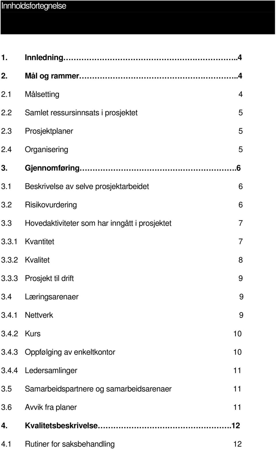 3 Hovedaktiviteter som har inngått i prosjektet 7 3.3.1 Kvantitet 7 3.3.2 Kvalitet 8 3.3.3 Prosjekt til drift 9 3.4 Læringsarenaer 9 3.4.1 Nettverk 9 3.