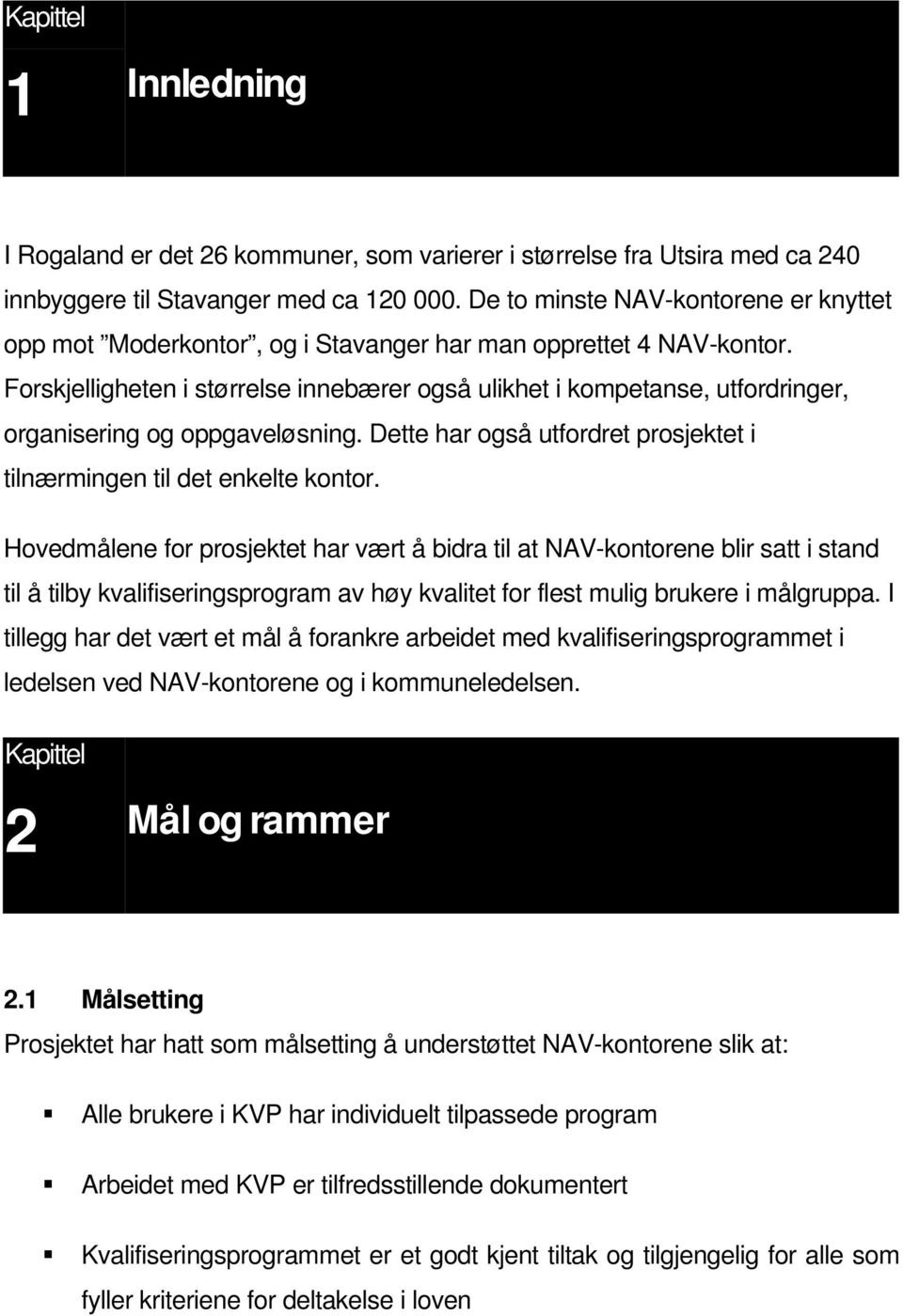 Forskjelligheten i størrelse innebærer også ulikhet i kompetanse, utfordringer, organisering og oppgaveløsning. Dette har også utfordret prosjektet i tilnærmingen til det enkelte kontor.