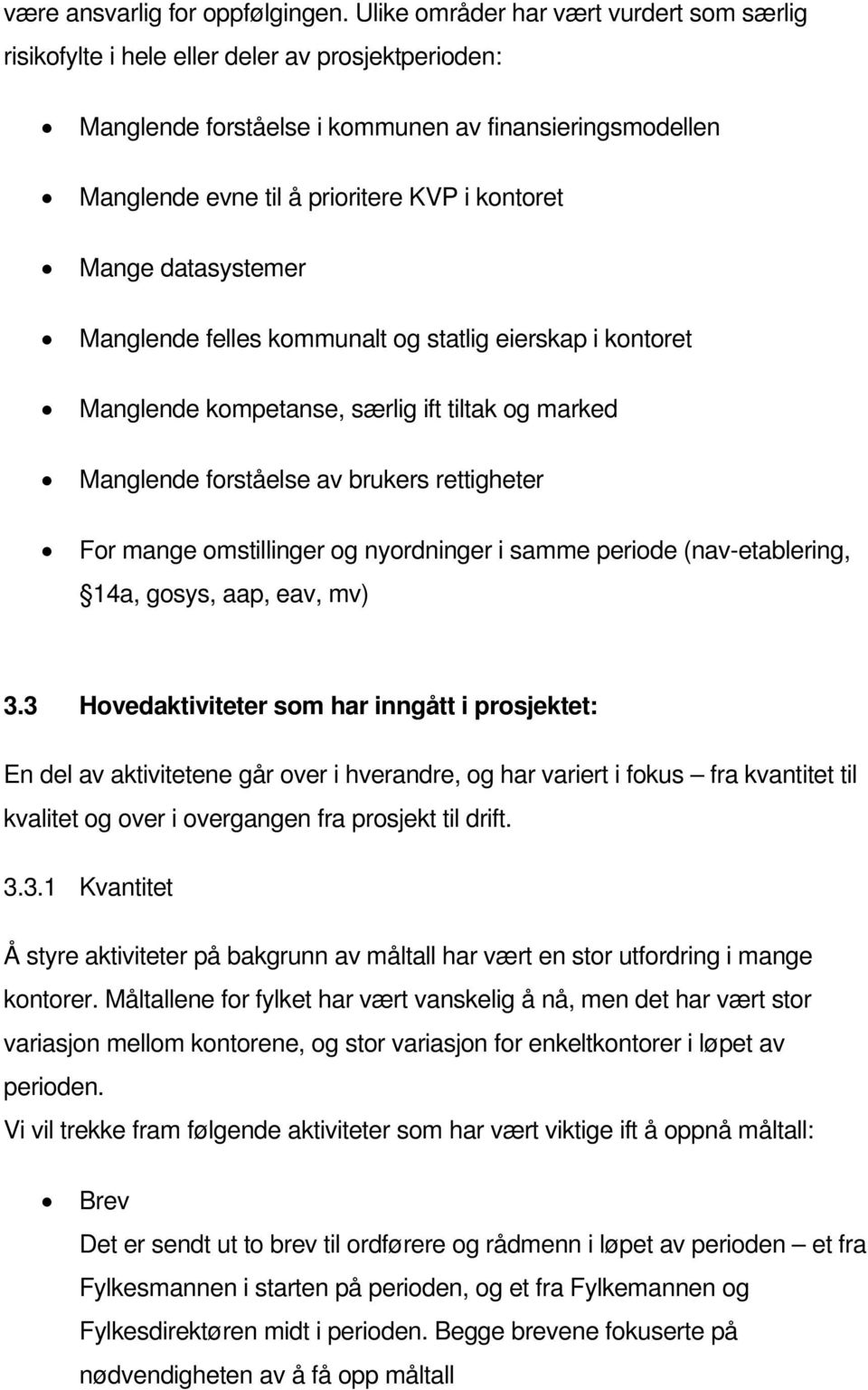 Mange datasystemer Manglende felles kommunalt og statlig eierskap i kontoret Manglende kompetanse, særlig ift tiltak og marked Manglende forståelse av brukers rettigheter For mange omstillinger og