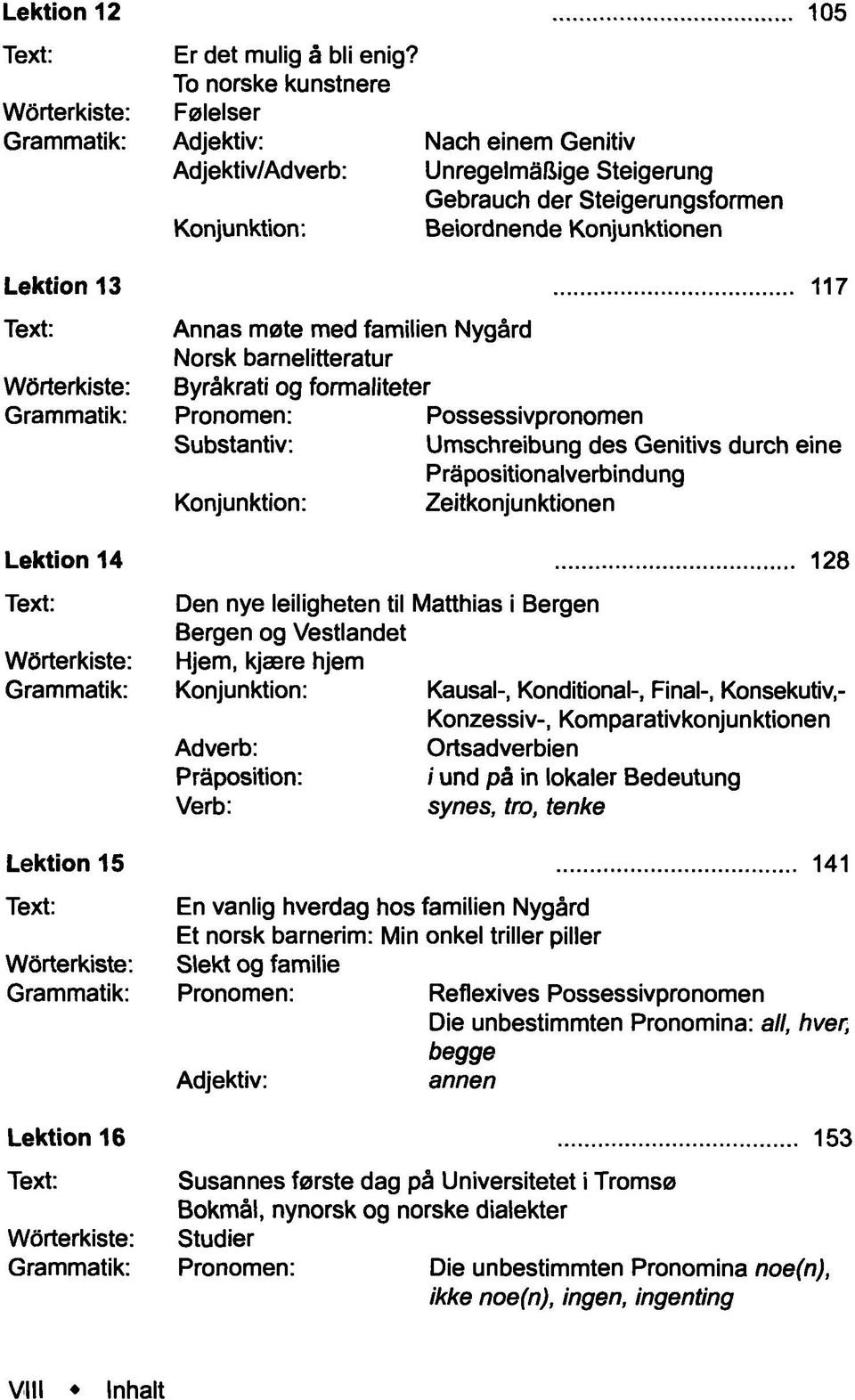 Nygärd Norsk barnelitteratur Byräkrati og formaliteter Possessivpronomen Umschreibung des Genitivs durch eine Präpositionalverbindung Konjunktion: Zeitkonjunktionen Lektion 14 128 Den nye leiligheten