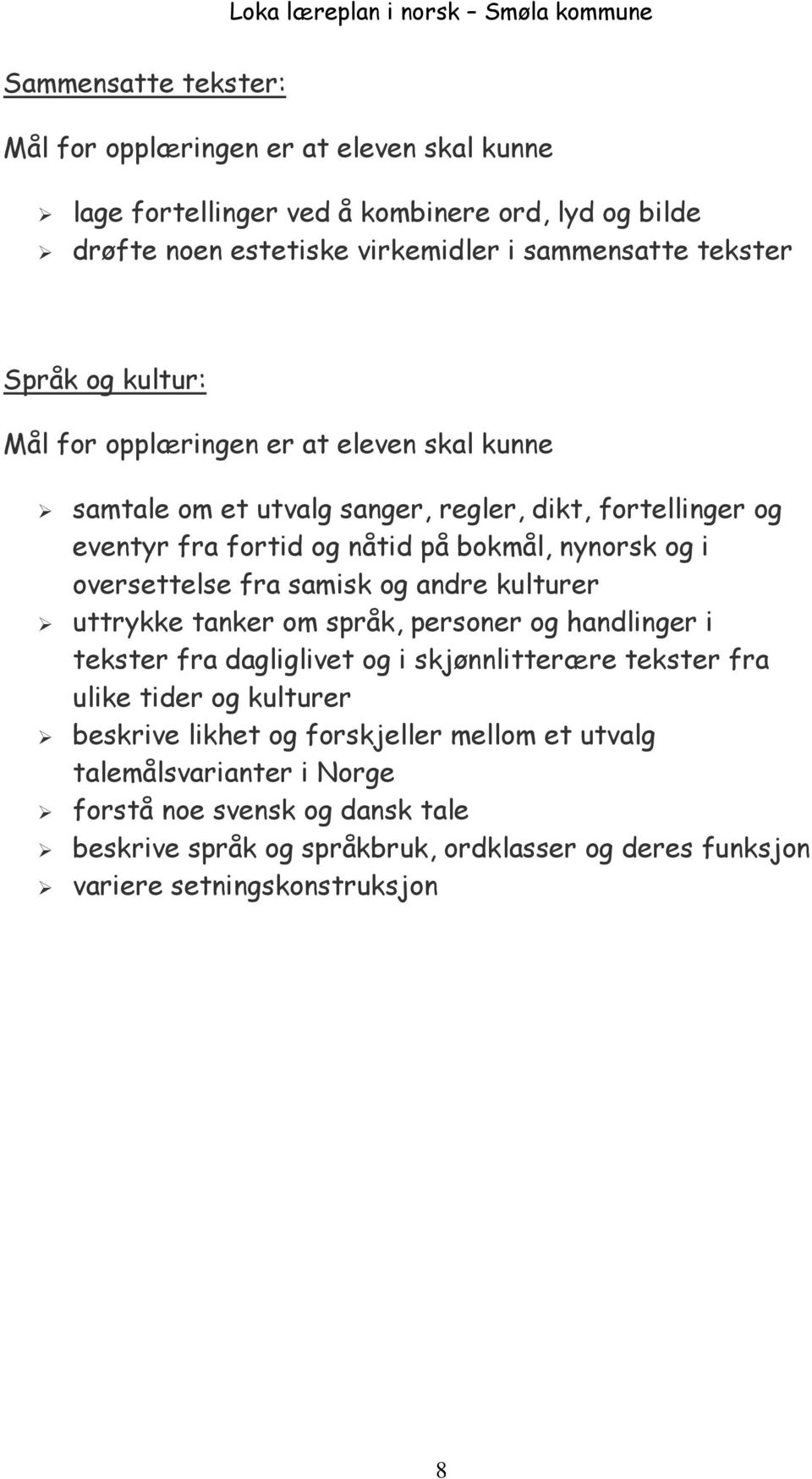 fra samisk og andre kulturer uttrykke tanker om språk, personer og handlinger i tekster fra dagliglivet og i skjønnlitterære tekster fra ulike tider og kulturer beskrive likhet