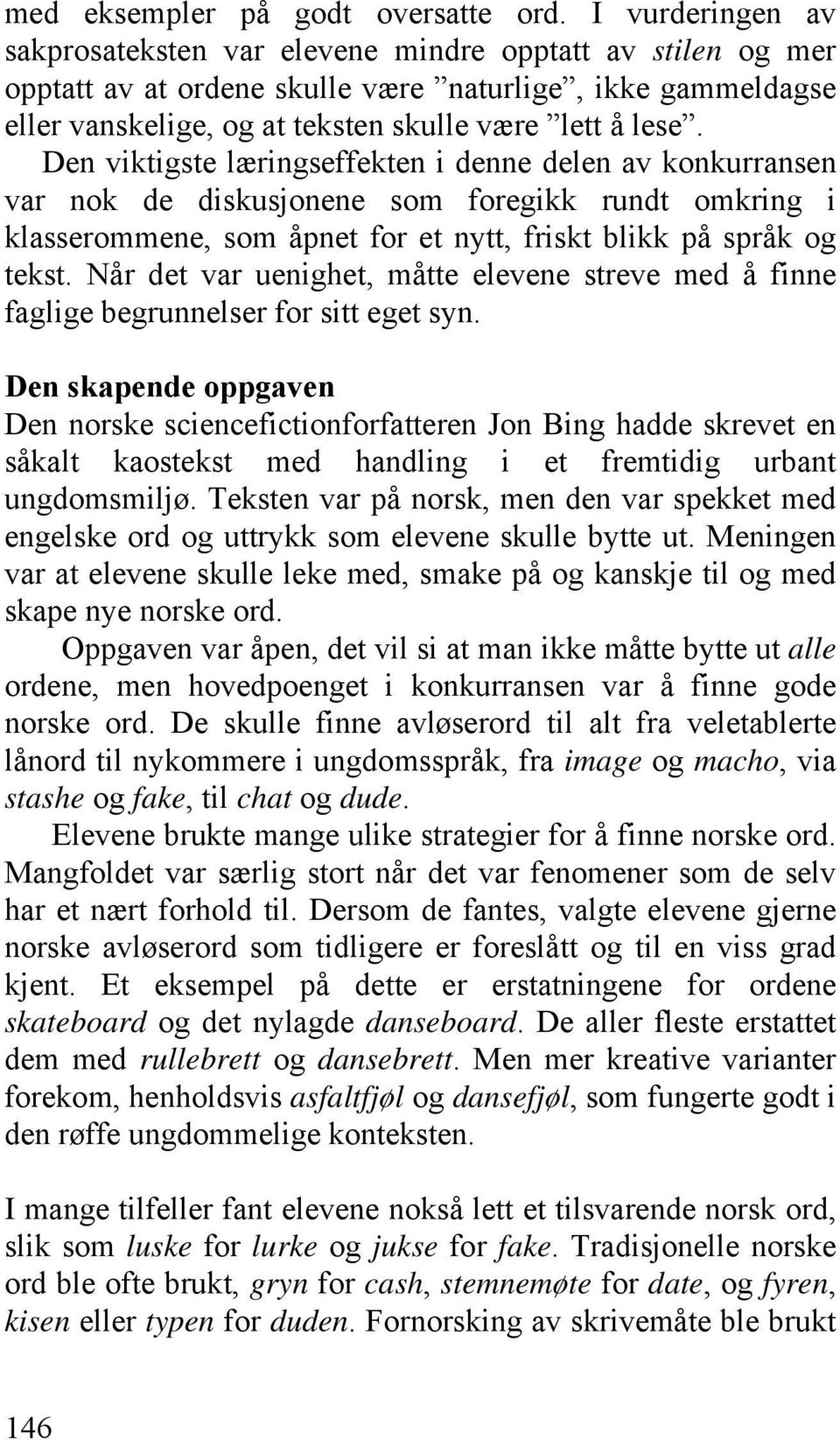 Den viktigste læringseffekten i denne delen av konkurransen var nok de diskusjonene som foregikk rundt omkring i klasserommene, som åpnet for et nytt, friskt blikk på språk og tekst.