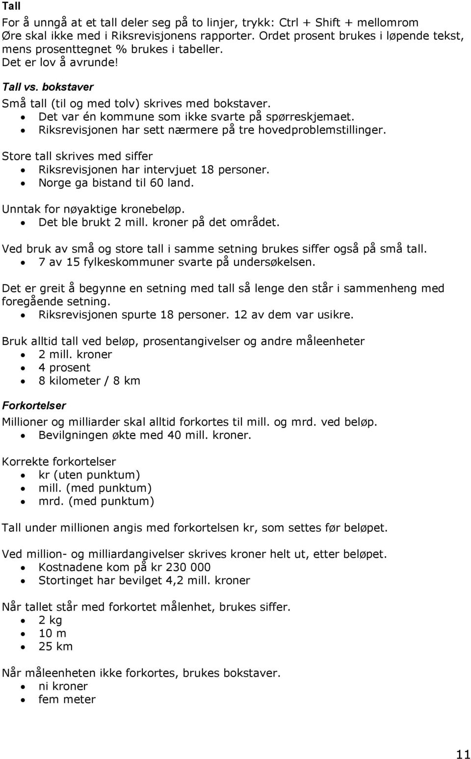 Det var én kommune som ikke svarte på spørreskjemaet. Riksrevisjonen har sett nærmere på tre hovedproblemstillinger. Store tall skrives med siffer Riksrevisjonen har intervjuet 18 personer.