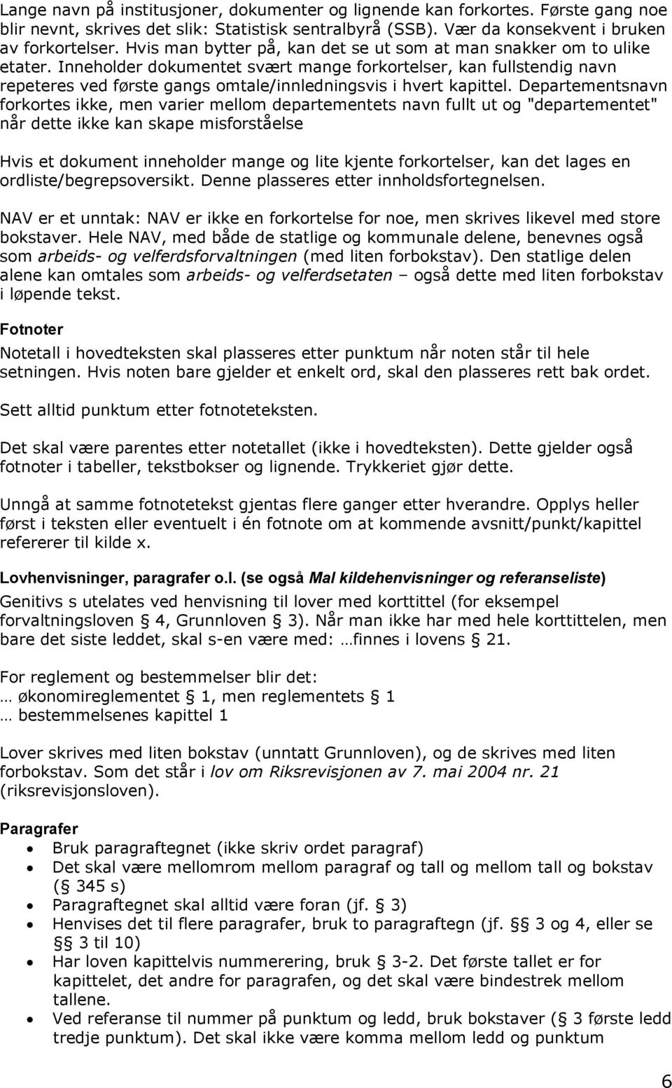 Inneholder dokumentet svært mange forkortelser, kan fullstendig navn repeteres ved første gangs omtale/innledningsvis i hvert kapittel.