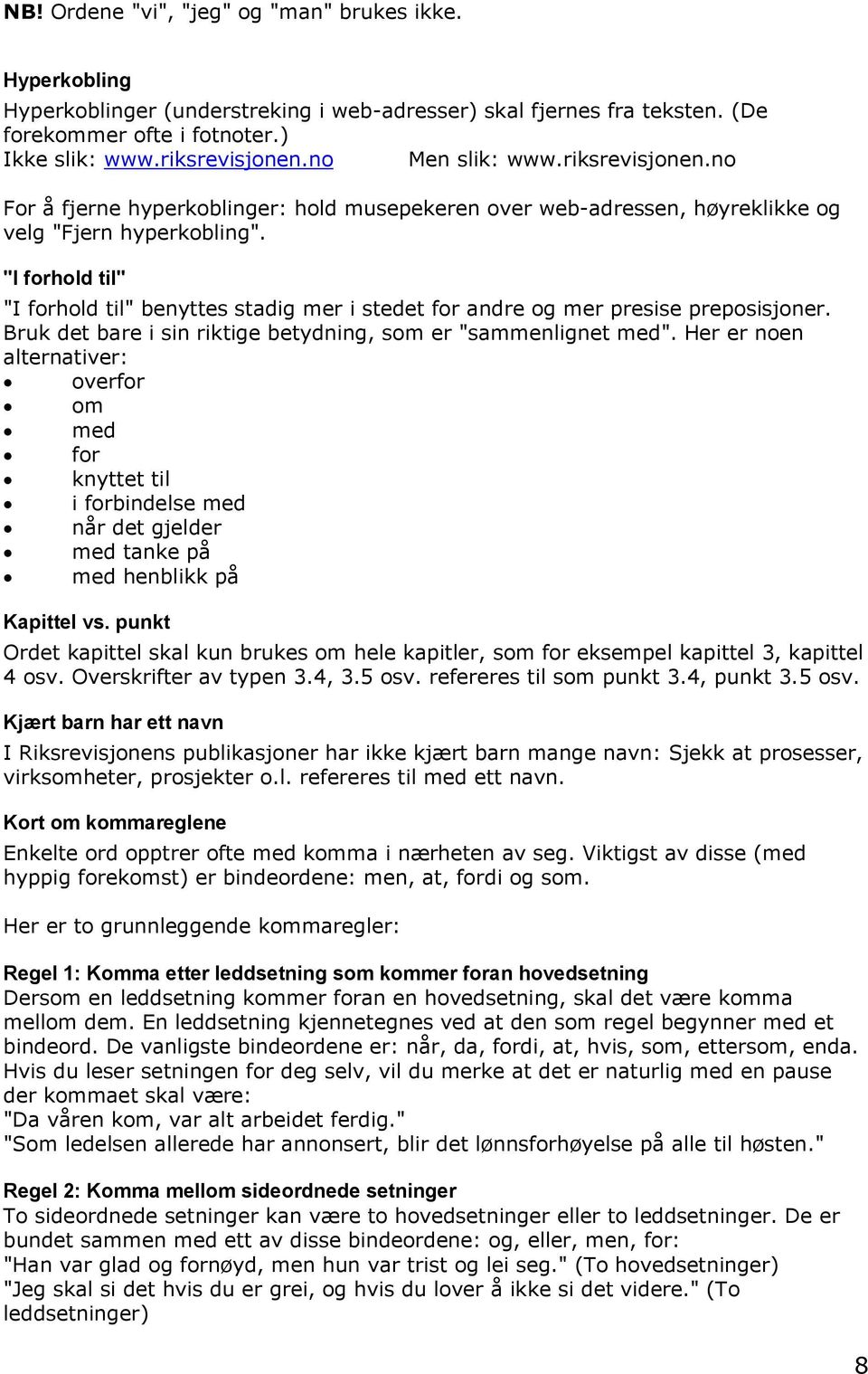 "I forhold til" "I forhold til" benyttes stadig mer i stedet for andre og mer presise preposisjoner. Bruk det bare i sin riktige betydning, som er "sammenlignet med".