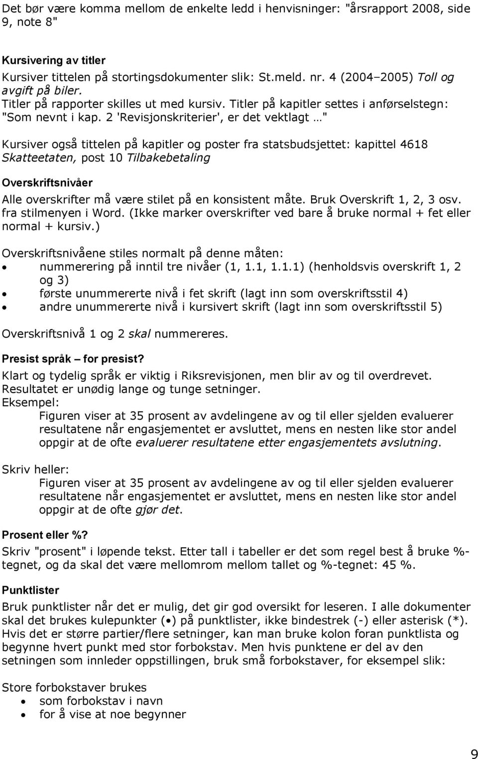 2 'Revisjonskriterier', er det vektlagt " Kursiver også tittelen på kapitler og poster fra statsbudsjettet: kapittel 4618 Skatteetaten, post 10 Tilbakebetaling Overskriftsnivåer Alle overskrifter må