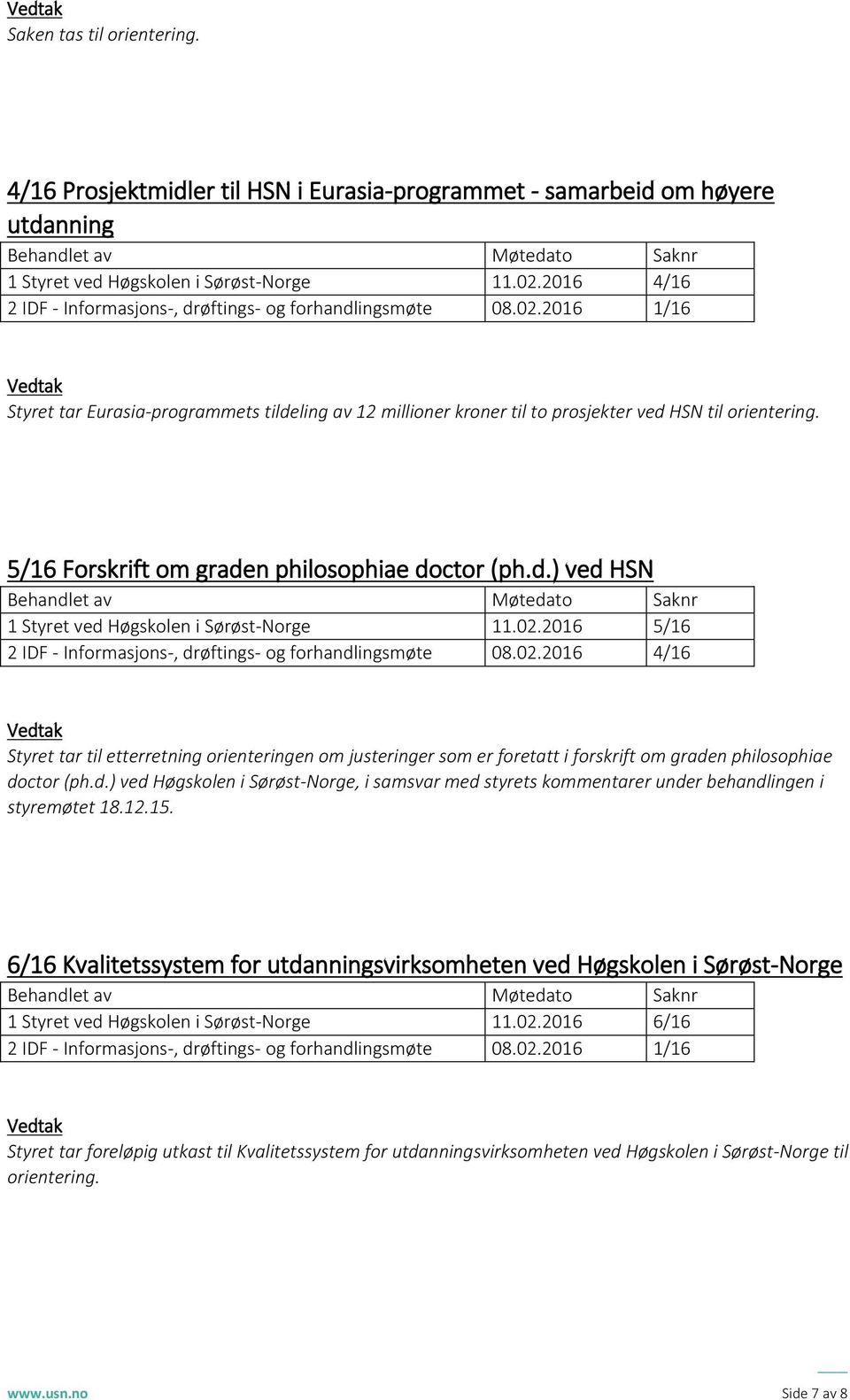 5/16 Forskrift om graden philosophiae doctor (ph.d.) ved HSN Behandlet av Møtedato Saknr 1 Styret ved Høgskolen i Sørøst-Norge 11.02.2016 5/16 2 IDF - Informasjons-, drøftings- og forhandlingsmøte 08.