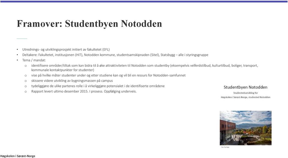 kommunale kontaktpunkter for studenter) o vise på hvilke måter studenter under og etter studiene kan og vil bli en ressurs for Notodden-samfunnet o skissere videre utvikling av bygningsmassen på