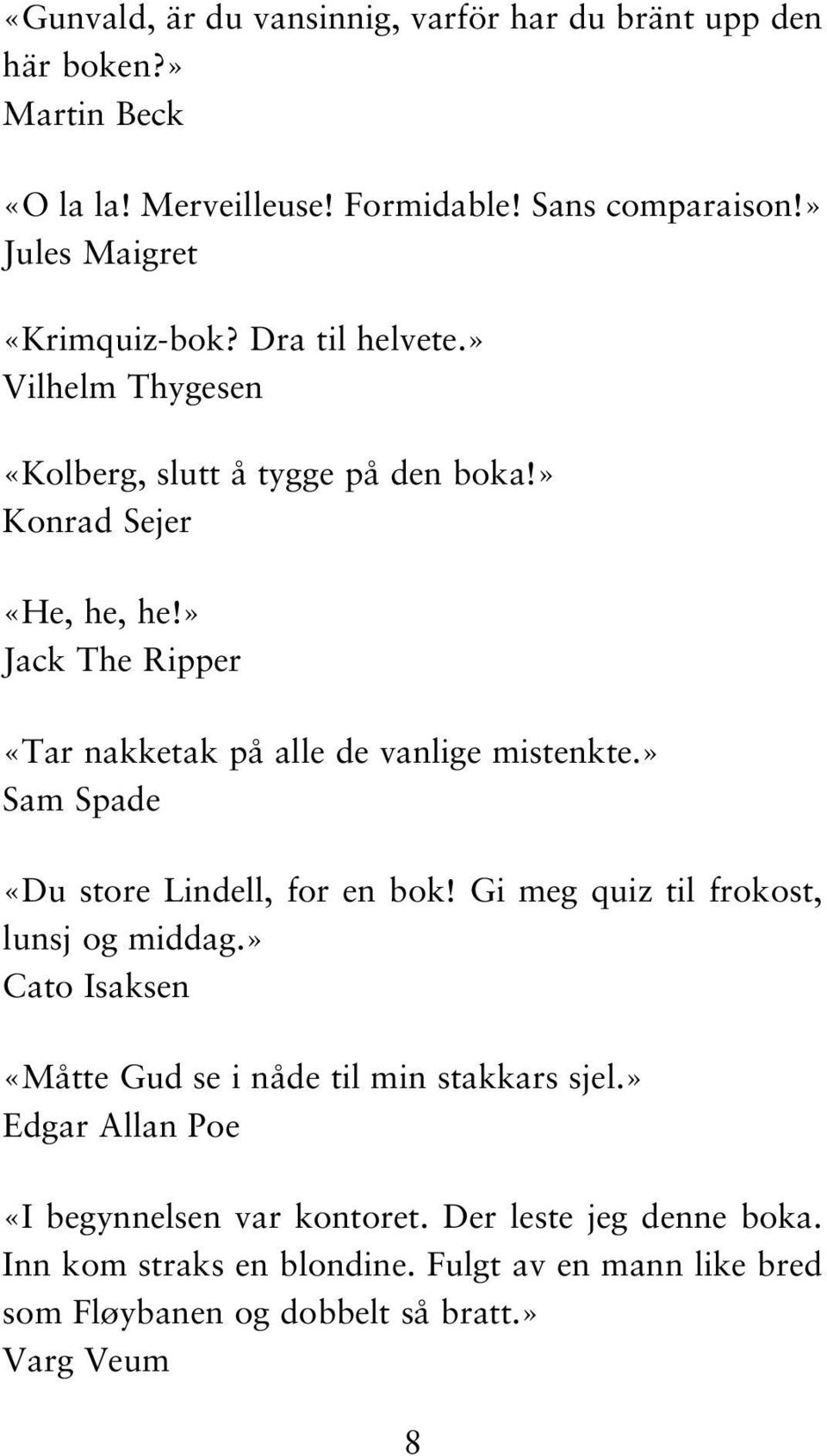 » Jack The Ripper «Tar nakketak på alle de vanlige mistenkte.» Sam Spade «Du store Lindell, for en bok! Gi meg quiz til frokost, lunsj og middag.