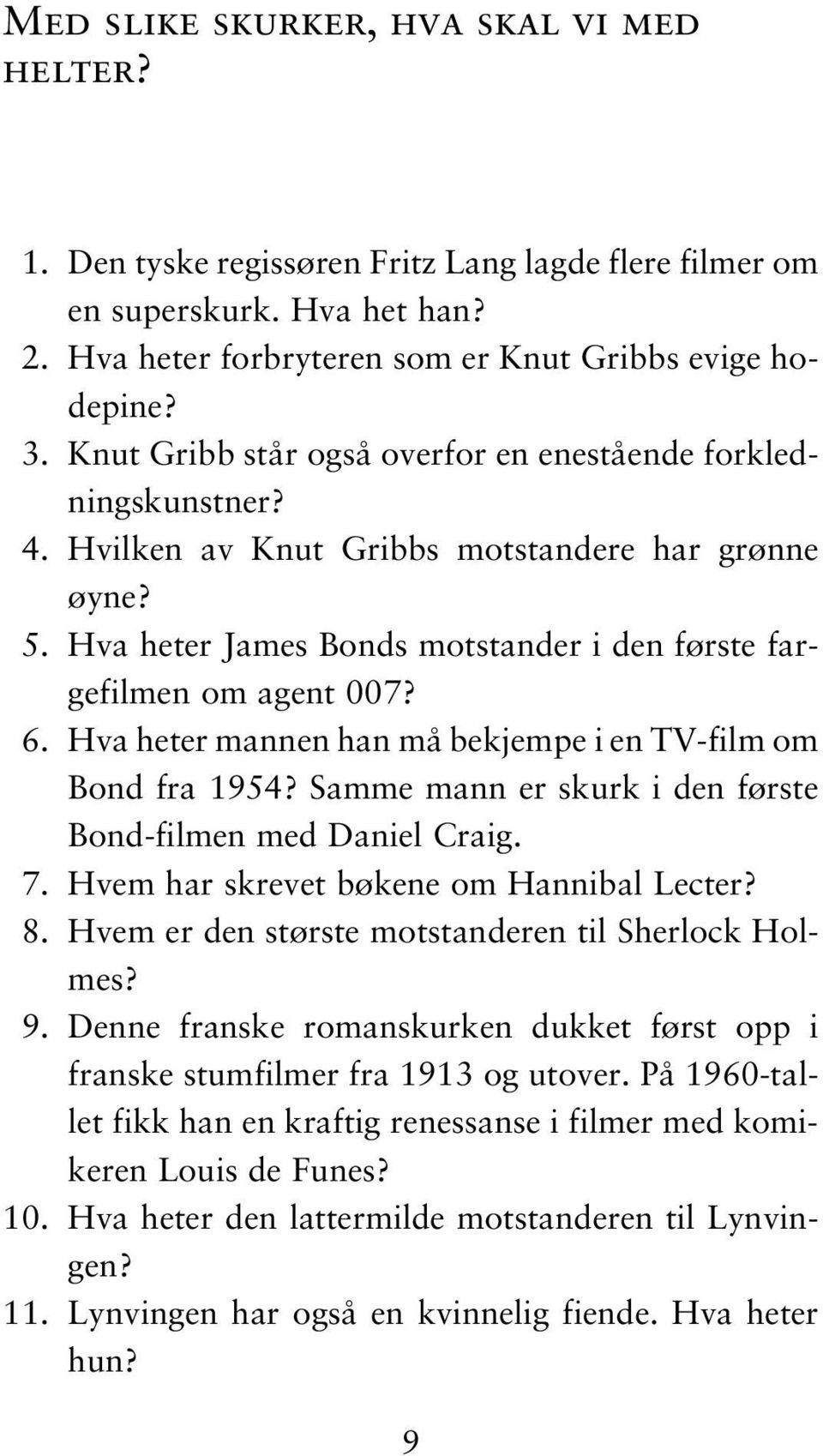 Hva heter mannen han må bekjempe i en TV-film om Bond fra 1954? Samme mann er skurk i den første Bond-filmen med Daniel Craig. 7. Hvem har skrevet bøkene om Hannibal Lecter? 8.