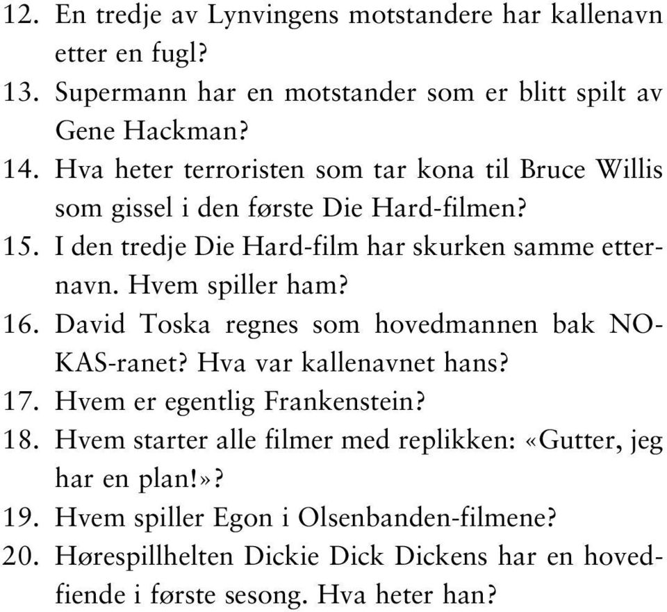 Hvem spiller ham? 16. David Toska regnes som hovedmannen bak NO- KAS-ranet? Hva var kallenavnet hans? 17. Hvem er egentlig Frankenstein? 18.