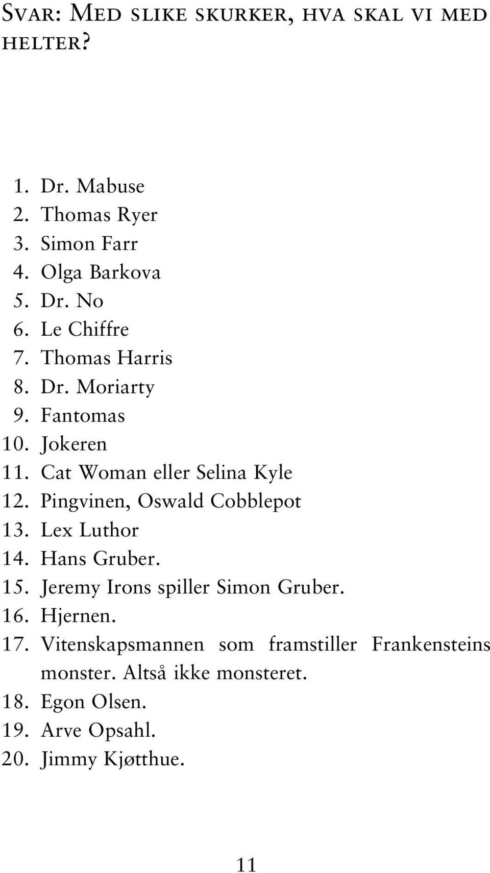 Pingvinen, Oswald Cobblepot 13. Lex Luthor 14. Hans Gruber. 15. Jeremy Irons spiller Simon Gruber. 16. Hjernen. 17.