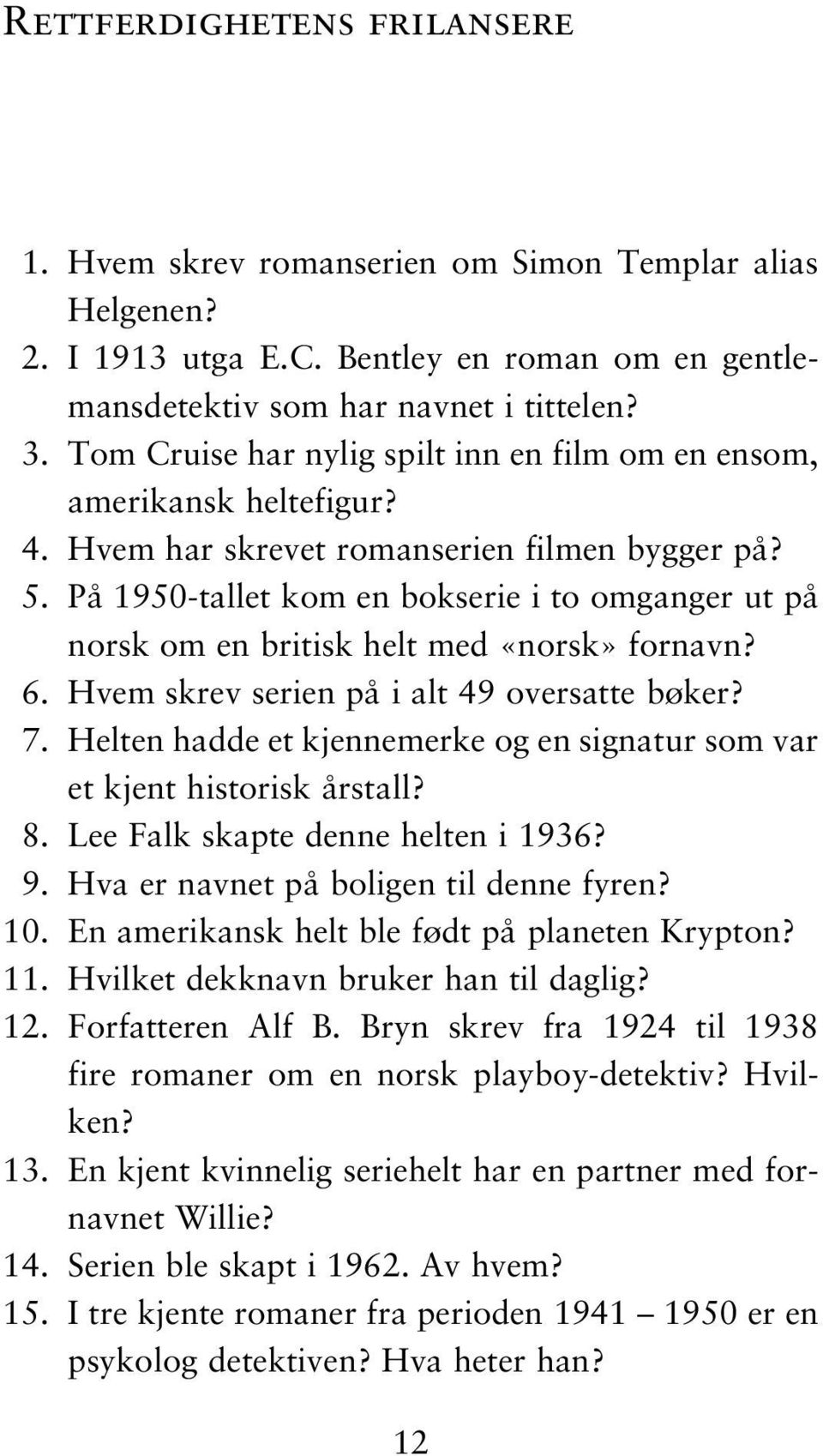 På 1950-tallet kom en bokserie i to omganger ut på norsk om en britisk helt med «norsk» fornavn? 6. Hvem skrev serien på i alt 49 oversatte bøker? 7.