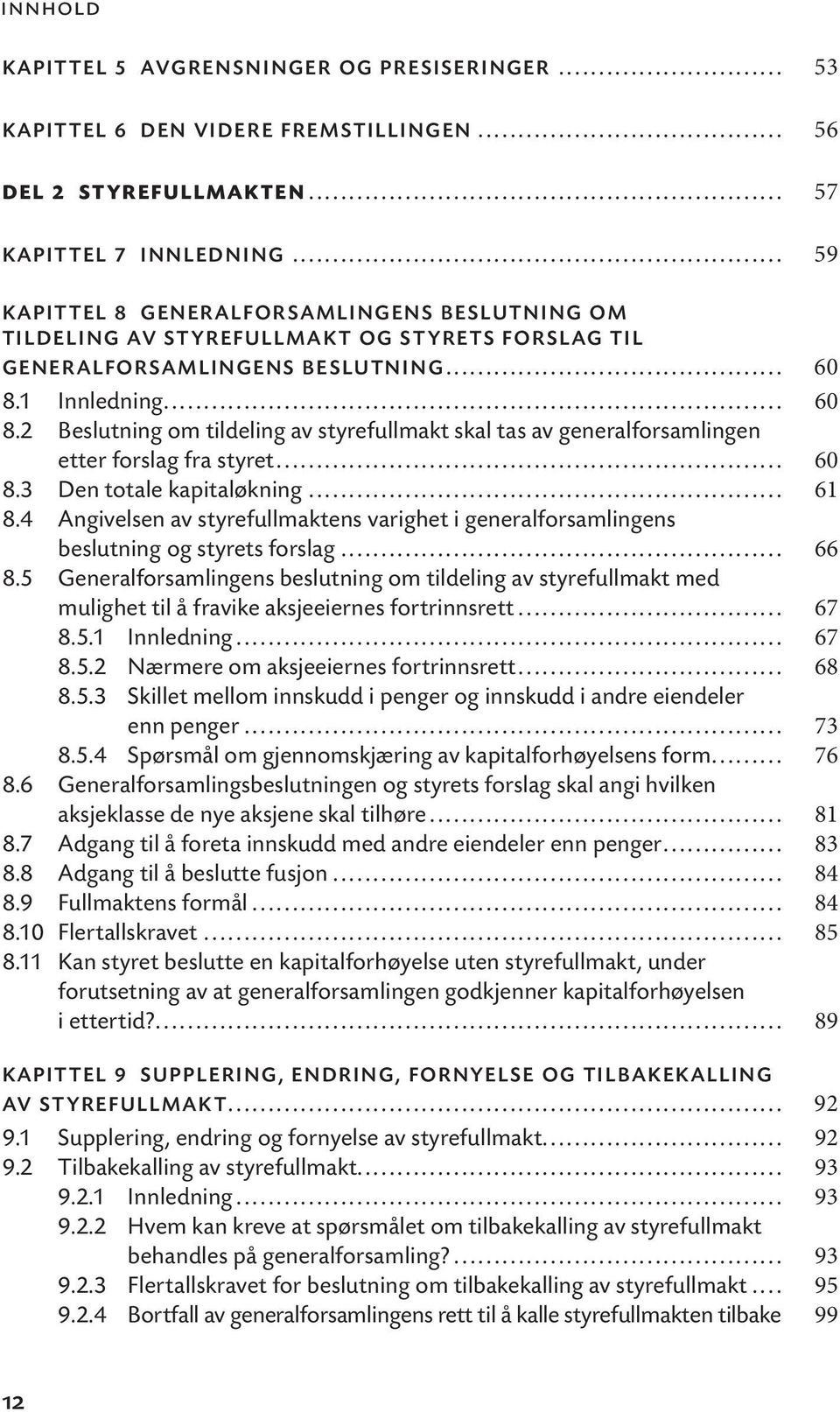 1 Innledning... 60 8.2 Beslutning om tildeling av styrefullmakt skal tas av generalforsamlingen etter forslag fra styret... 60 8.3 Den totale kapitaløkning... 61 8.