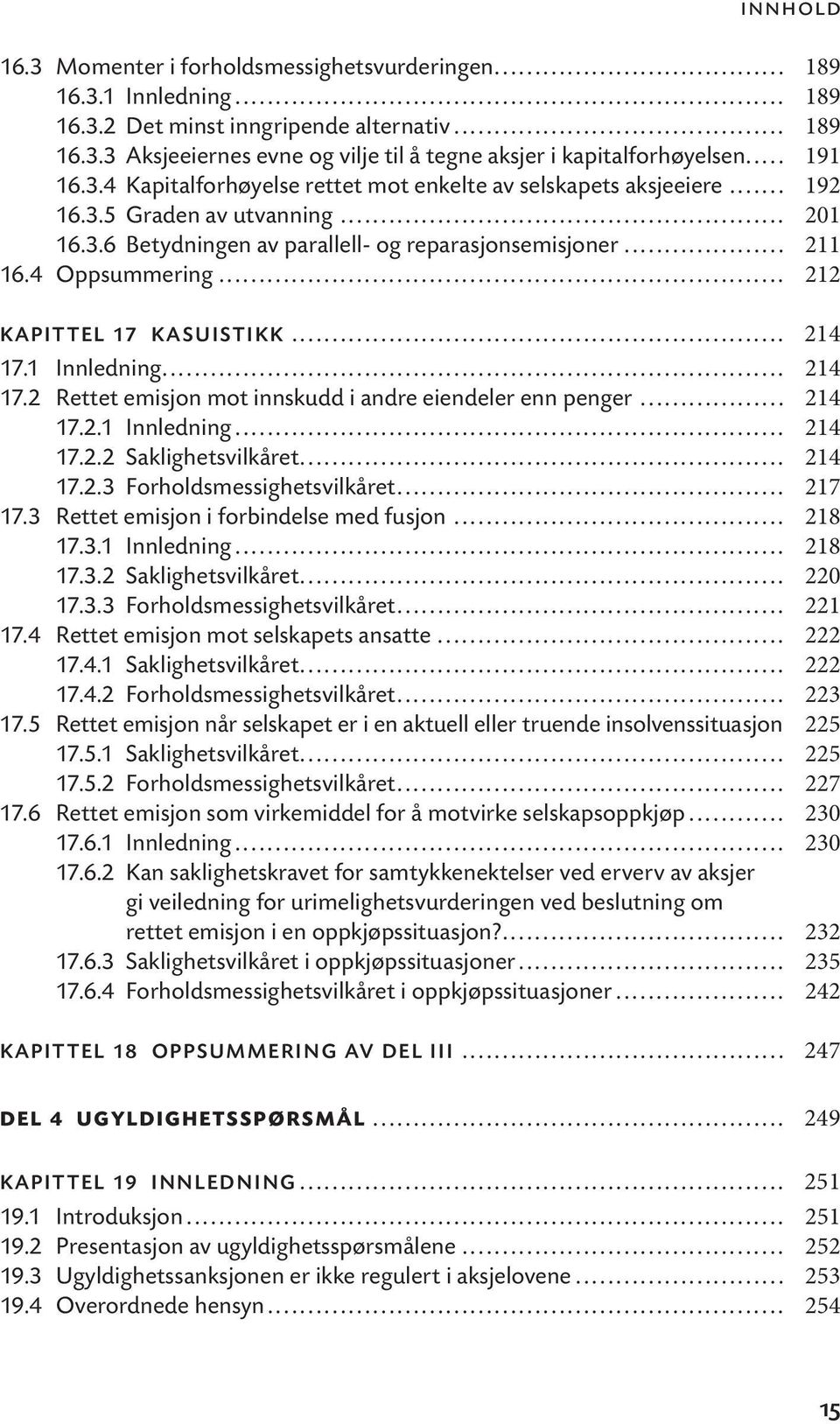 .. 212 KAPITTEL 17 KASUISTIKK... 214 17.1 Innledning... 214 17.2 Rettet emisjon mot innskudd i andre eiendeler enn penger... 214 17.2.1 Innledning... 214 17.2.2 Saklighetsvilkåret... 214 17.2.3 Forholdsmessighetsvilkåret.