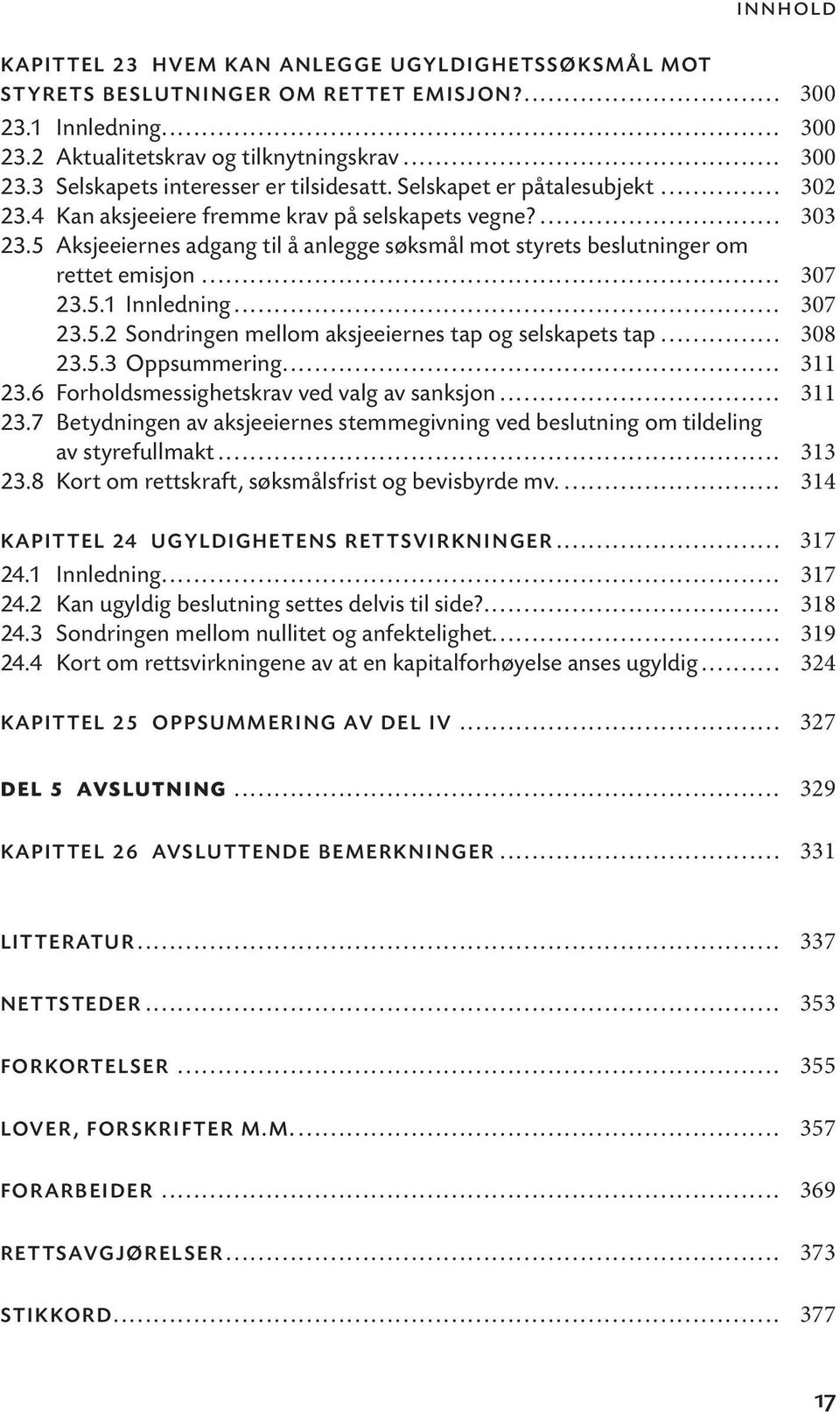 .. 307 23.5.2 Sondringen mellom aksjeeiernes tap og selskapets tap... 308 23.5.3 Oppsummering... 311 23.6 Forholdsmessighetskrav ved valg av sanksjon... 311 23.7 Betydningen av aksjeeiernes stemmegivning ved beslutning om tildeling av styrefullmakt.