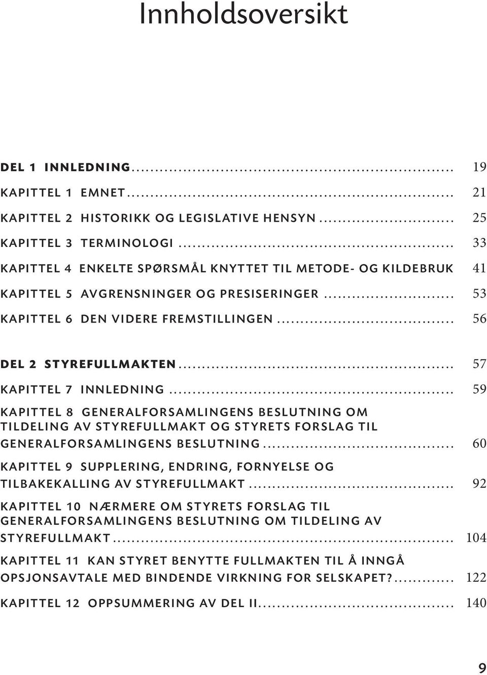 .. 57 KAPITTEL 7 INNLEDNING... 59 KAPITTEL 8 GENERALFORSAMLINGENS BESLUTNING OM TILDELING AV STYREFULLMAKT OG STYRETS FORSLAG TIL GENERALFORSAMLINGENS BESLUTNING.