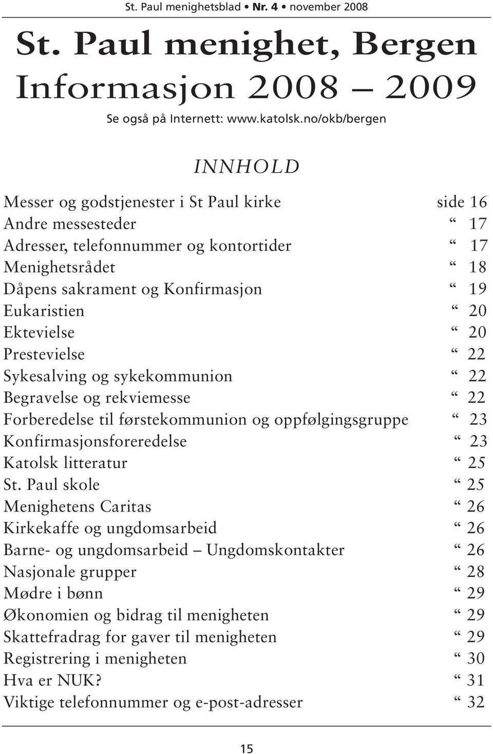 20 Ektevielse 20 Prestevielse 22 Sykesalving og sykekommunion 22 Begravelse og rekviemesse 22 Forberedelse til førstekommunion og oppfølgingsgruppe 23 Konfirmasjonsforeredelse 23 Katolsk litteratur